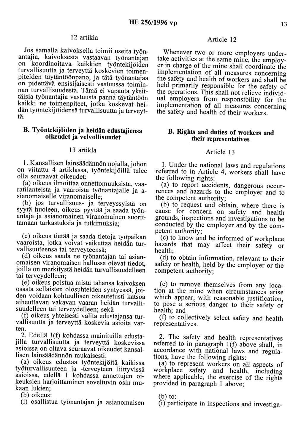 HE 256/1996 vp 13 12 artikla Jos samalla kaivoksella toimii useita työnantajia, kaivoksesta vastaavan työnantajan on koordinoitava kaikkien työntekijöiden turvallisuutta ja terveyttä koskevien