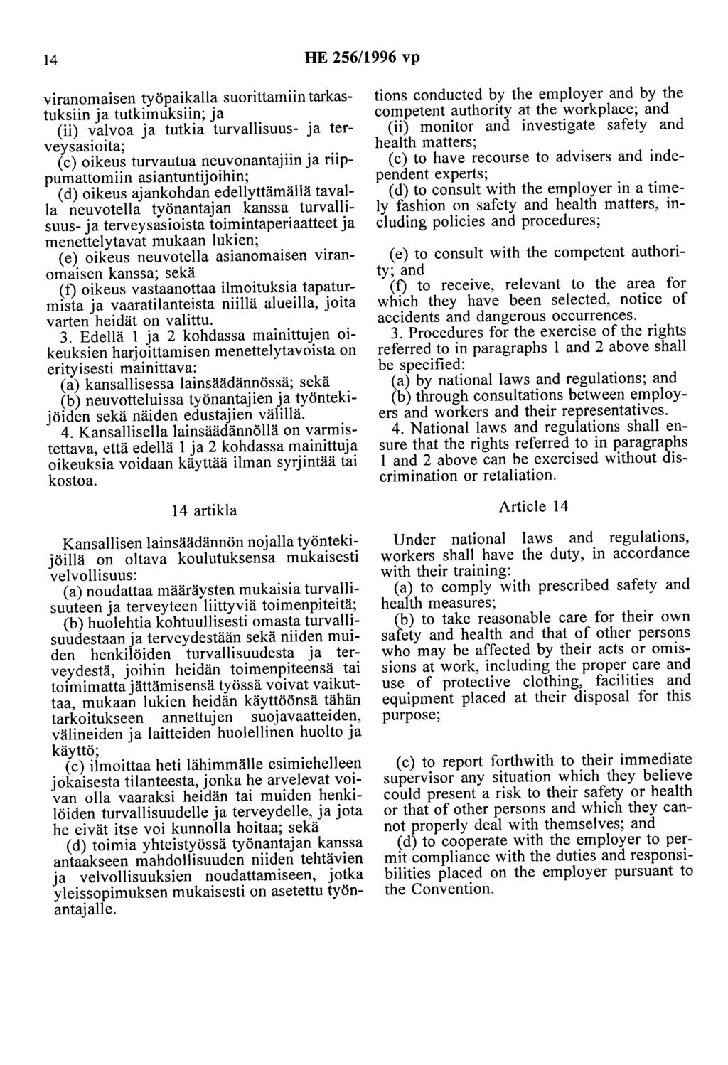 14 HE 256/1996 vp viranomaisen työpaikalla suorittamiin tarkastuksiin ja tutkimuksiin; ja (ii) valvoa ja tutkia turvallisuus- ja terveysasioita; (c) oikeus turvautua neuvonantajiin ja riippumattomiin