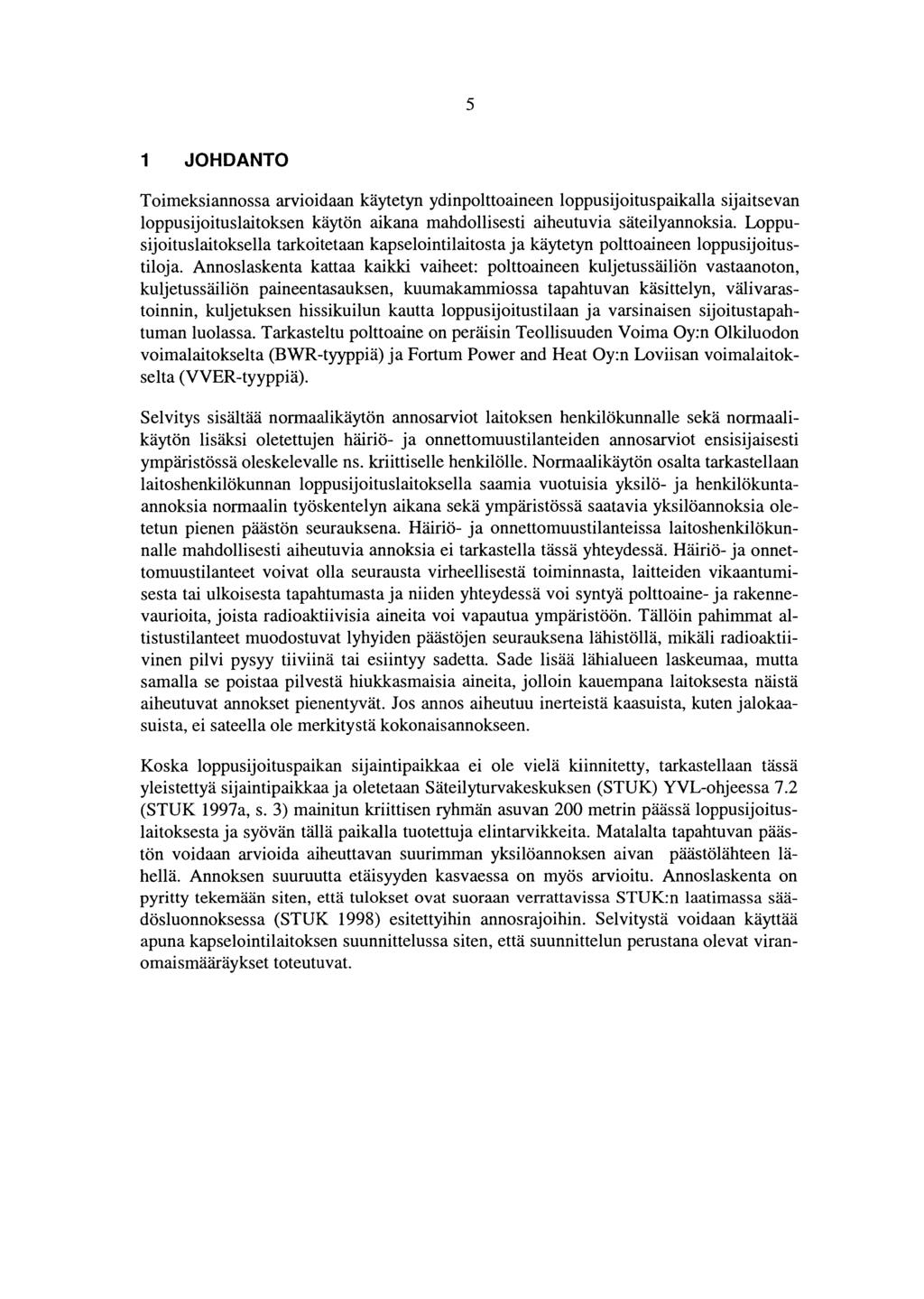 5 1 JOHDANTO Toimeksiannassa arvioidaan käytetyn ydinpolttoaineen loppusijoituspaikalla sijaitsevan loppusijoituslaitoksen käytön aikana mahdollisesti aiheutuvia säteilyannoksia.