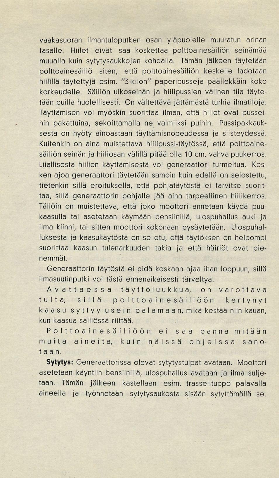 vaakasuoran ilmantuloputken osan yläpuolelle muuratun arinan tasalle. Hiilet eivät saa koskettaa polttoainesäiliön seinämää muualla kuin sytytysaukkojen kohdalla.