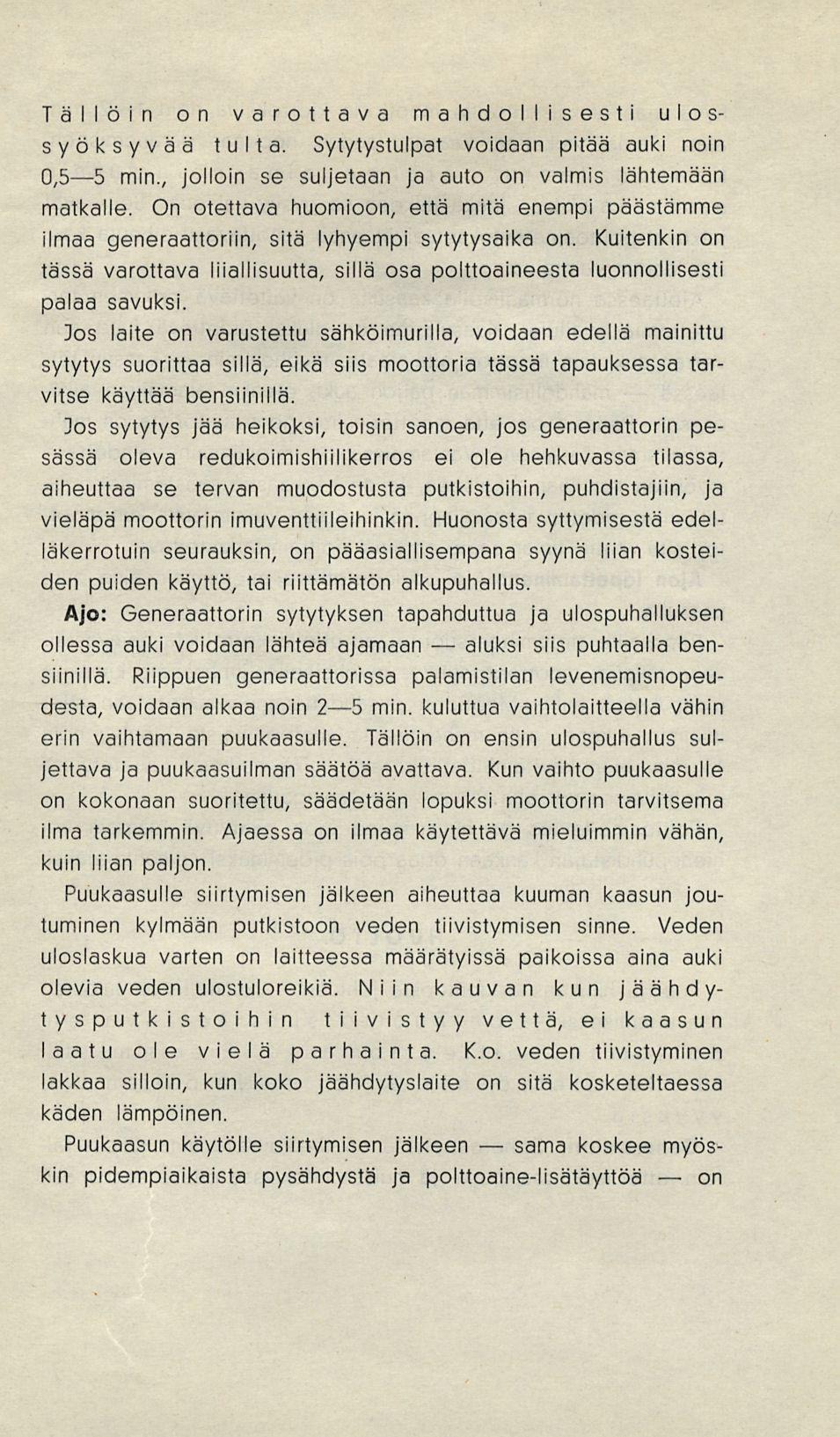 aluksi sama Tällöin on varottava mahdollisesti ulossyöksyvää tulta. Sytytystulpat voidaan pitää auki noin 0,55 min., jolloin se suljetaan ja auto on valmis lähtemään matkalle.