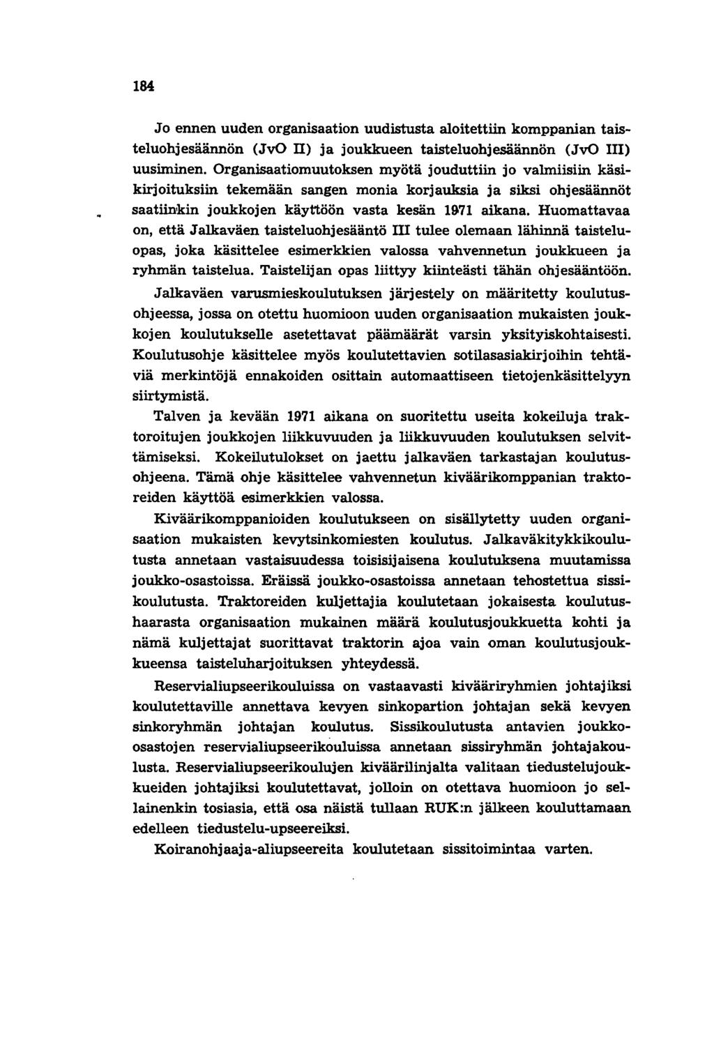 184 Jo ennen uuden organisaation uudistusta aloitettiin komppanian taisteluohjesäännön (JvO II) ja joukkueen taisteluohjesäännön (JvO III) uusiminen.