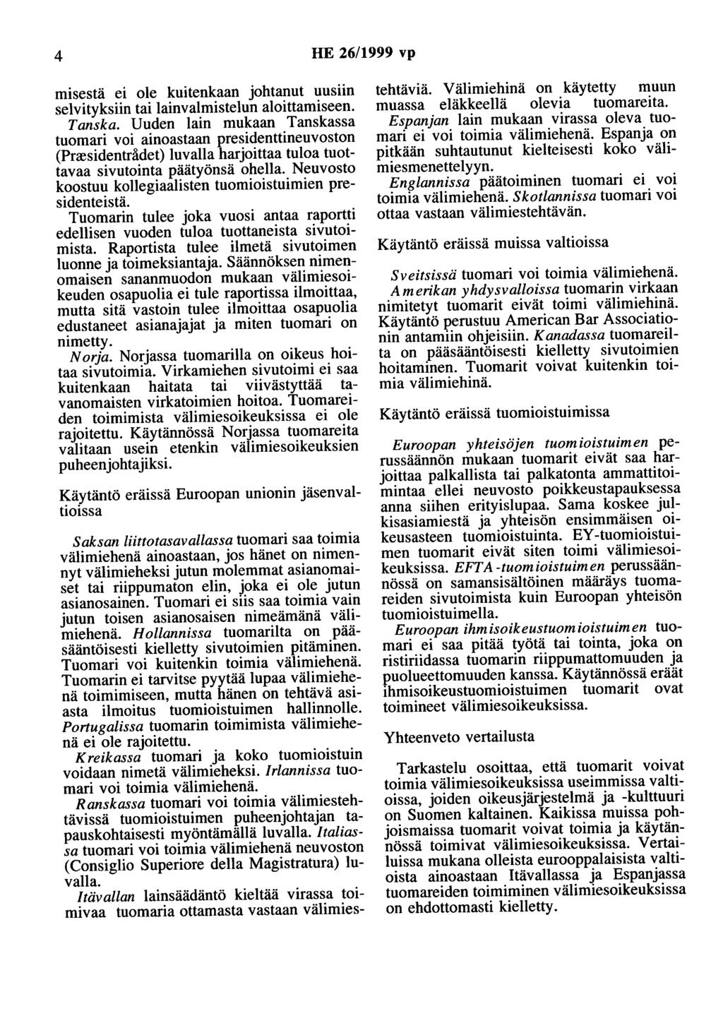 4 HE 26/1999 vp misestä ei ole kuitenkaan johtanut uusiin selvityksiin tai lainvalmistelun aloittamiseen. Tanska.