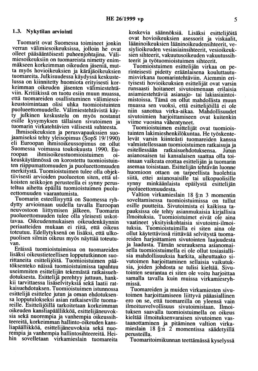 HE 26/1999 vp 5 1.3. Nykytilan arviointi Tuomarit ovat Suomessa toimineet jonkin verran välimiesoikeuksissa, jolloin he ovat olleet pääsääntöisesti puheenjohtajina.