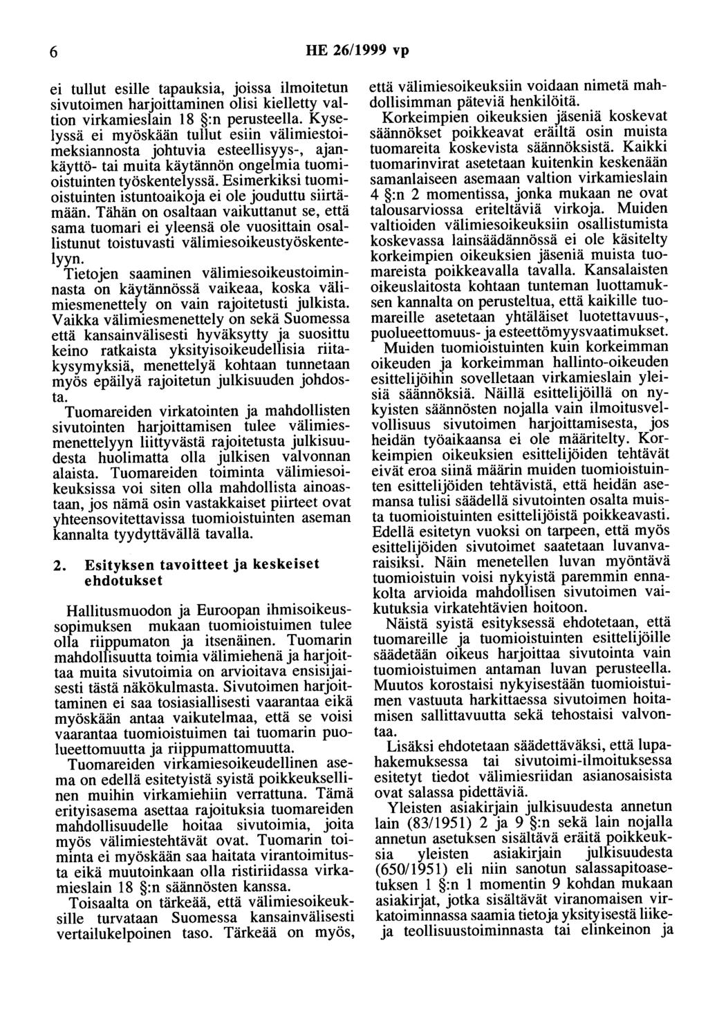 6 HE 26/1999 vp ei tullut esille tapauksia, joissa ilmoitetun sivutoimen harjoittaminen olisi kielletty valtion virkamieslain 18 :n perusteella.