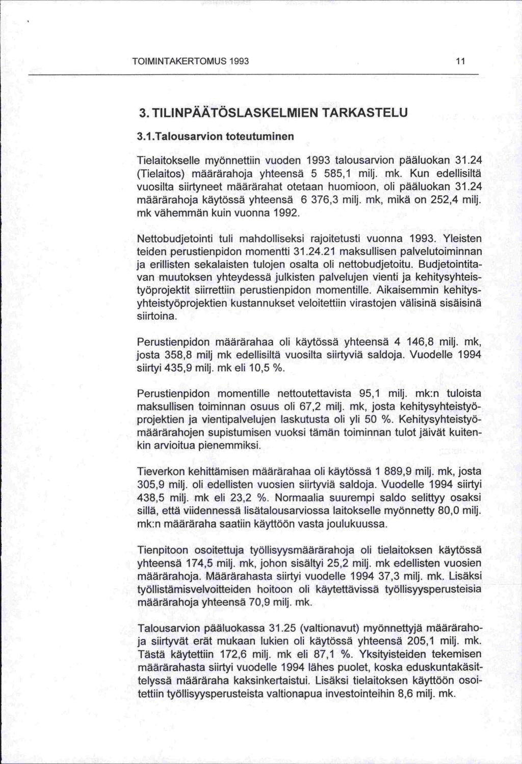 TOIMINTAKERTOMUS 1993 11 3. TILINPÄÄTÖSLASKELMIEN TARKASTELU 3.1.Talousarvion toteutuminen Tietaitokselle myönnettiin vuoden 1993 talousarvion pääluokan 31.