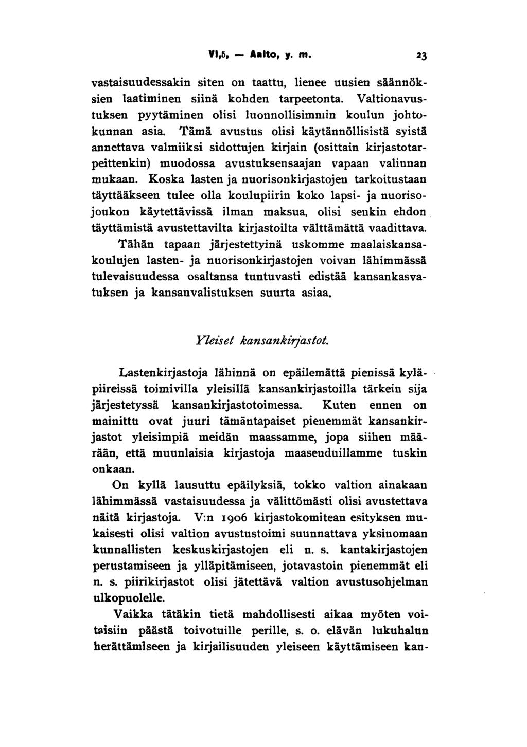 V l,6, Aalto, y. m. 23 vastaisuudessakin siten on taattu, lienee uusien säännöksien laatiminen siinä kohden tarpeetonta. Valtionavustuksen pyytäminen olisi luonnollisimniin koulun johtokunnan asia.