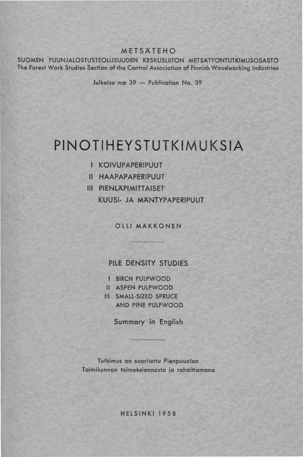 METSÄTEHO SUOMEN PUUNJALOSTUSTEOLLISUUDEN KESKUSLIITON METSÄTYONTUTKIMUSOSASTO The Forest Work Studies Section of the Central Association of Finnish Woodworking lndustries Julkaisu n:o 39 -