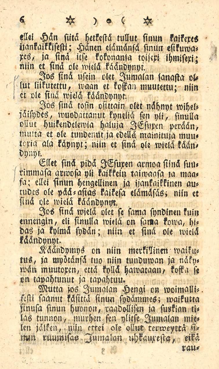 6 ellei Hän siitä hetkestä tullut sinun faikexes imnkaittisesti; Hänen elämänsä sinun esikuwa» xes, ja sinä ilse kokonanja toiftxi ihmiserj; niin et sinä ole wielä käändynyt.