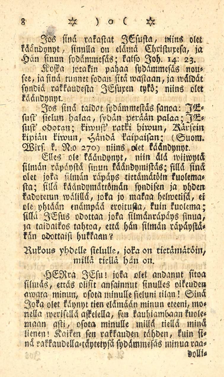 8 Jos sinä rakastat lesusta, mlns olet käändynyt, sinulla on elämä Christuresa, ja Hän sinun sydämmesäs; katso loh. 14: 23.