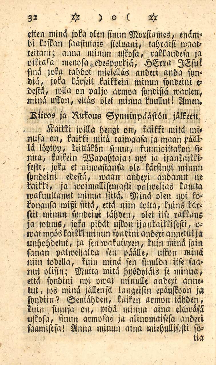 32 etten minä joka olen simin Morsiames, enämbi kostan saastutais sieluani, tahraisi waatteitani; anna minun uffosa, rakkaudesa ja oikiasa menosa edespyrkiä, HErra lesu!