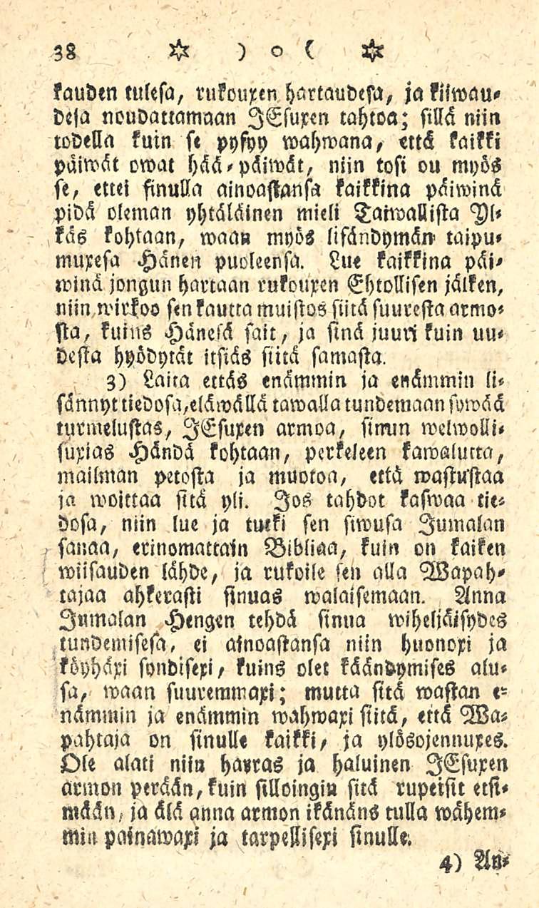 38 kaudm tulesa, rukouxen hartaudesa, ja kiiwaudeja noudattamaan lesuxen tahtoa; sillä niin todella kuin se pysyy wahwana, ms laitti päiwät owal hää-päiwät, niin tosi ou myös se, ettei sinulla