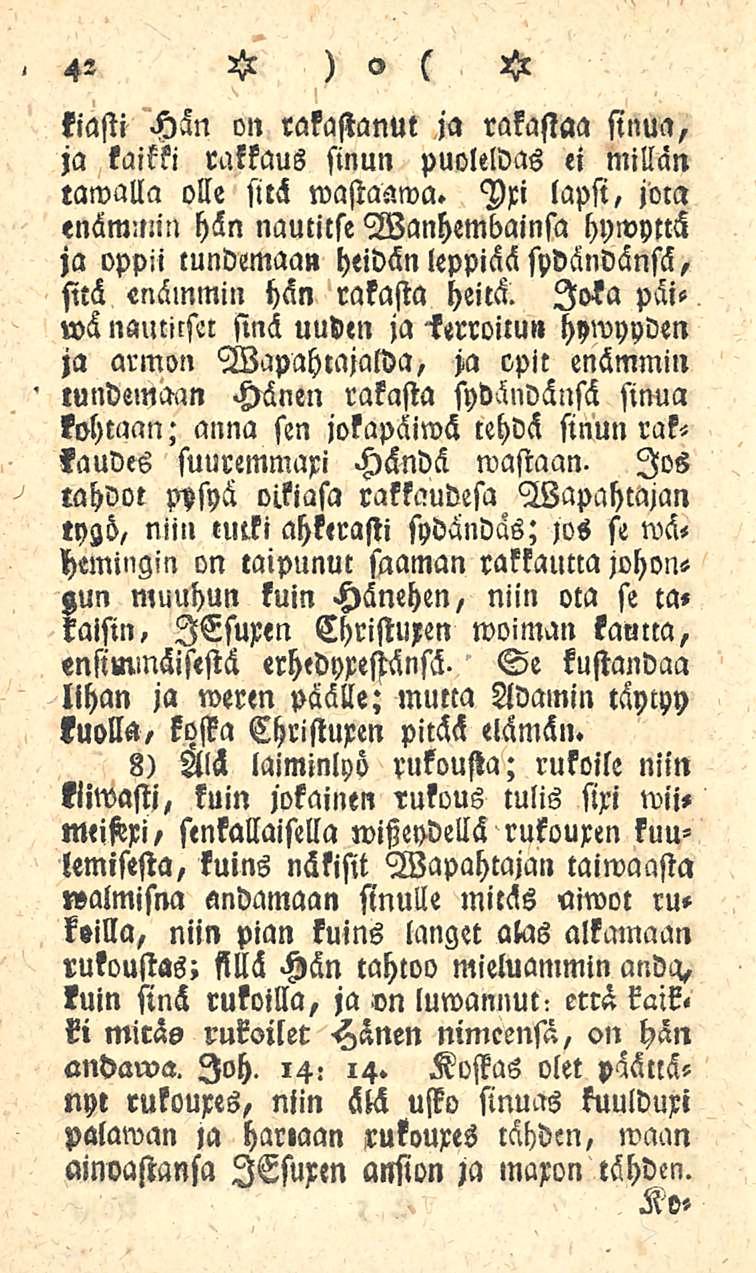 42 tiasti Hän on rakastanut ja rakastaa sinua, ja kaikki rakkaus sinun puoleldas ei millän tawalla olle sitä wastaawa.