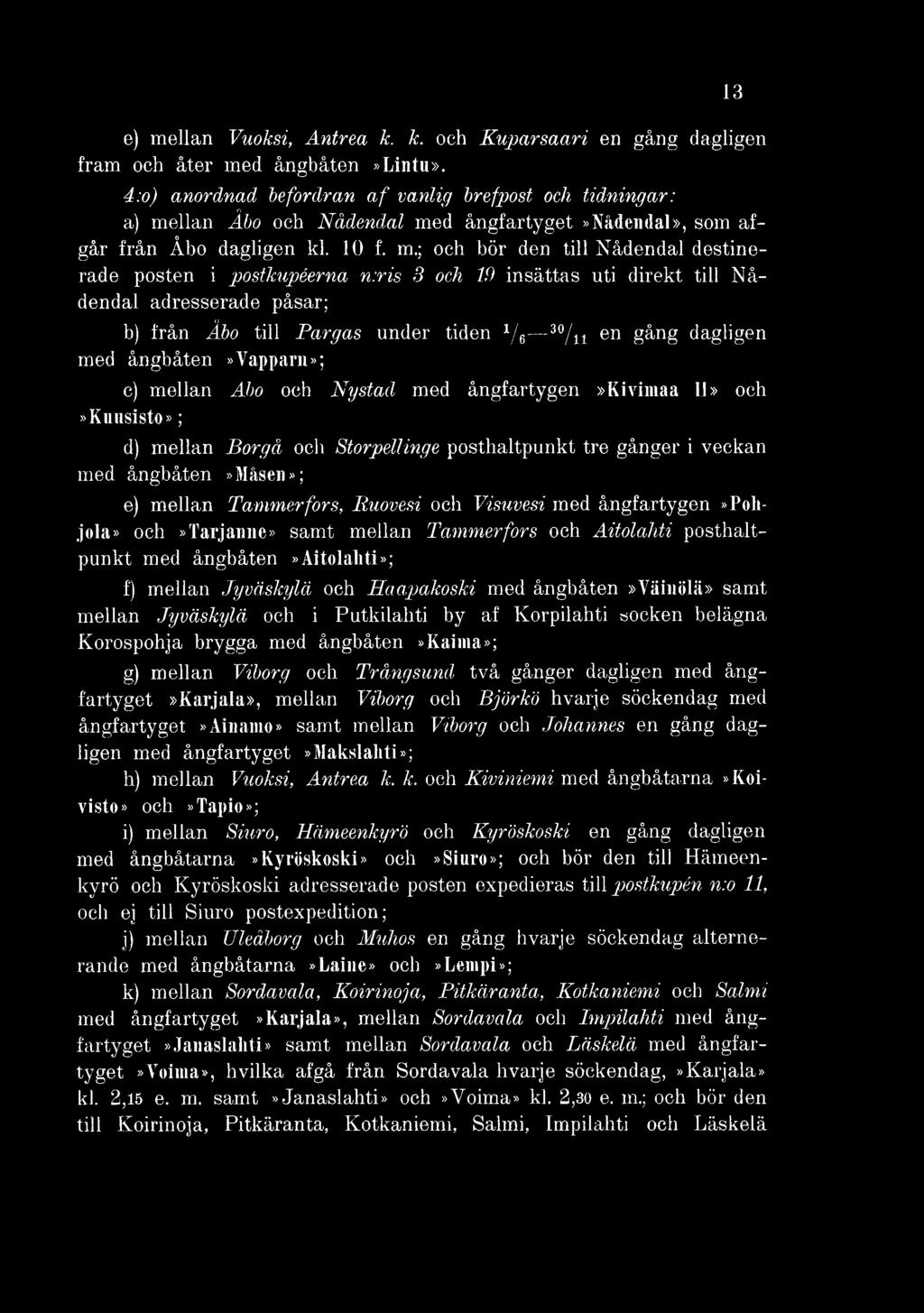 ris 3 och 19 insättas uti direkt till Nådendal adresserade påsar; b) från Åbo till Pargas under tiden 1/ 6 30/ 11 en gång dagligen med ångbåten»yapparn»; c) mellan Abo och Nystad med