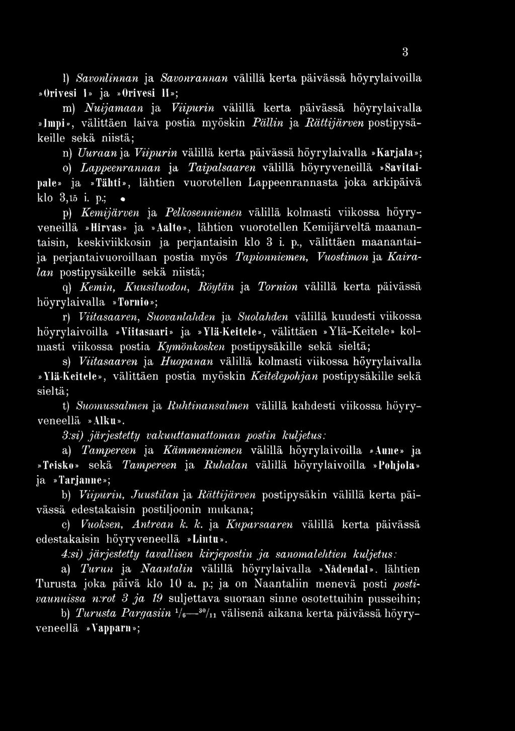 maanantaija perjantaivuoroillaan postia myös Tapionniemen, Vuostimon ja Kairalan postipysäkeille sekä niistä; q) Kemin, Kuusiluodon, Köytän ja Tornion välillä kerta päivässä höyrylaivalla»tornio»; r)