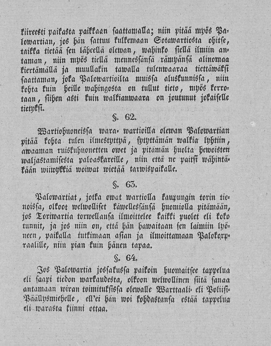 kiireesti paikasta paikkaan saattamalla; niin pitää mpös Palowartian, jos hän sattuu kulkemaan Sotawartiosta ohitse, taikka tietää sen läheellä olewan, wahinko siellä ilmiin antaman, niin mpös tiellä