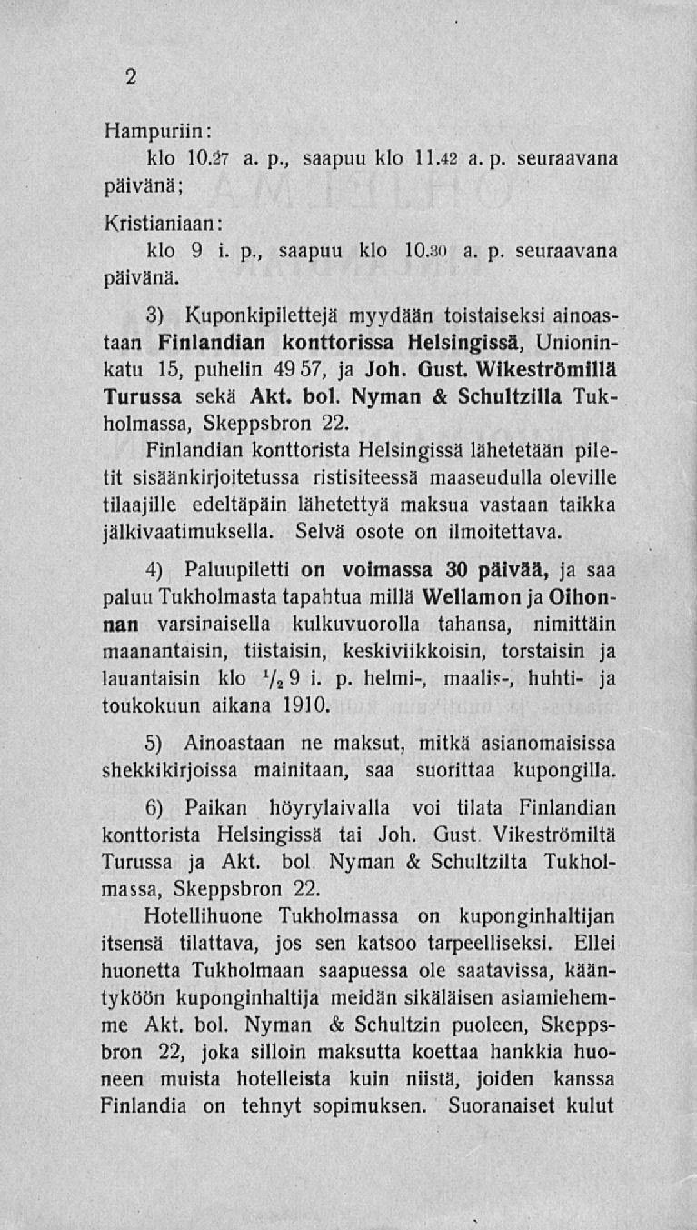 2 Hampuriin: klo 10.27 a. p., saapuu klo 11.42 a. p. seuraavana päivänä; Kristianiaan: klo 9 i. p., saapuu klo 10.30 a. p. seuraavana päivänä. 3) Kuponkipilettejä myydään toistaiseksi ainoastaan Finlandian konttorissa Helsingissä, Unioninkatu 15, puhelin 49 57, ja Joh.