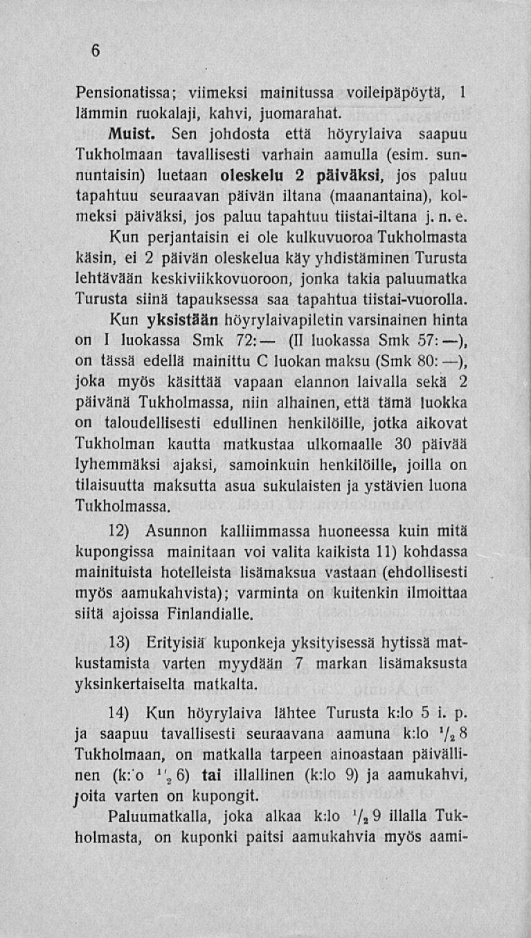 (II 6 Pensionatissa; viimeksi mainitussa voileipäpöytä, 1 lämmin ruokalaji, kahvi, juomarahat. Muist. Sen johdosta että höyrylaiva saapuu Tukholmaan tavallisesti varhain aamulla (esim.