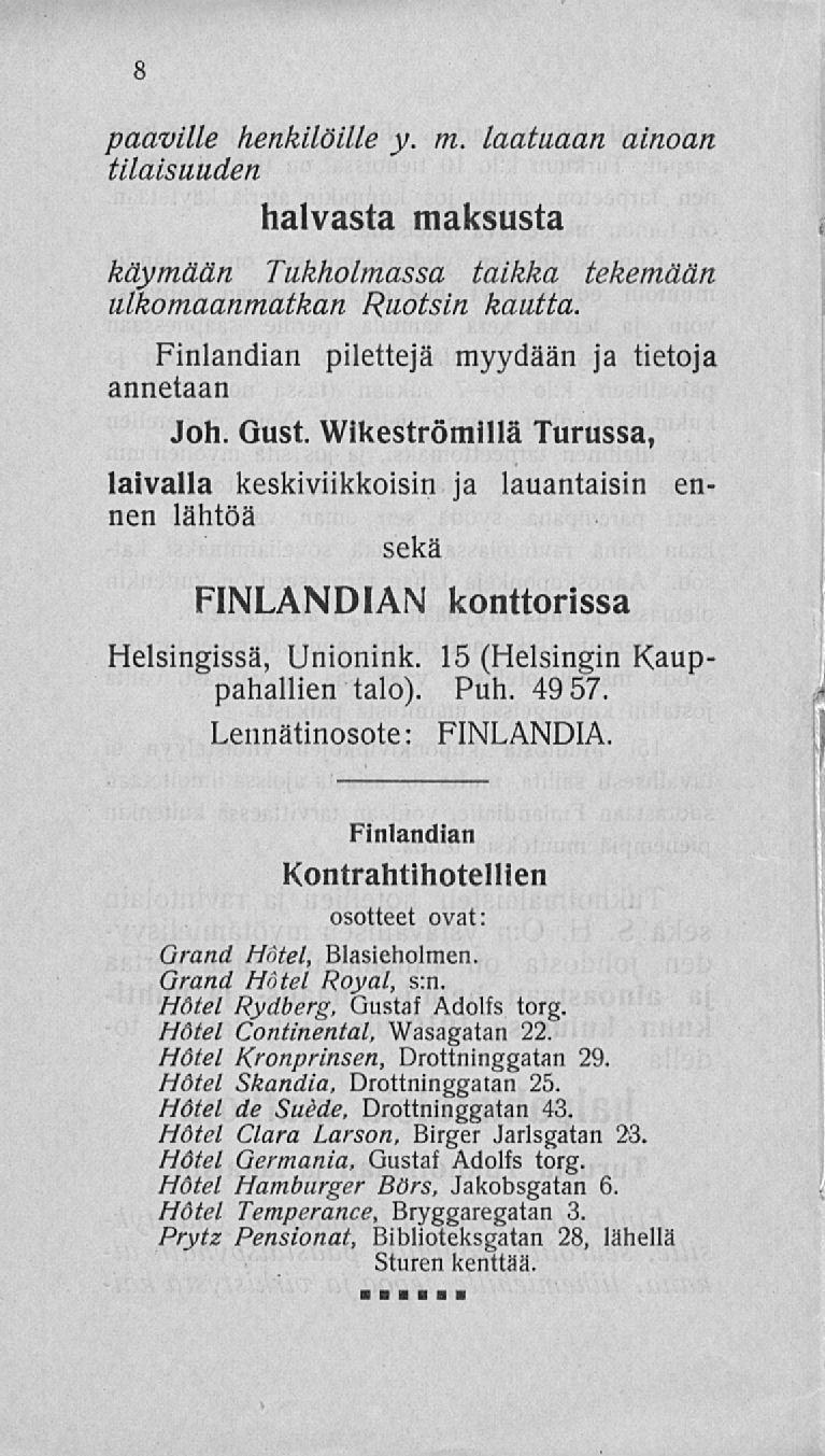 8 paaville henkilöille y. m. laatuaan ainoan tilaisuuden halvasta maksusta käymään Tukholmassa taikka tekemään ulkomaanmatkan Ruotsin kautta. Finlandian pilettejä myydään ja tietoja annetaan Joh.