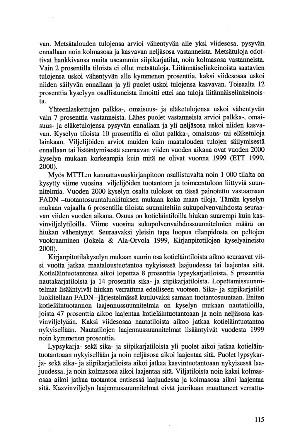 van. Metsätalouden tulojensa arvioi vähentyvän alle yksi viidesosa, pysyvän ennallaan noin kolmasosa ja kasvavan neljäsosa vastanneista.