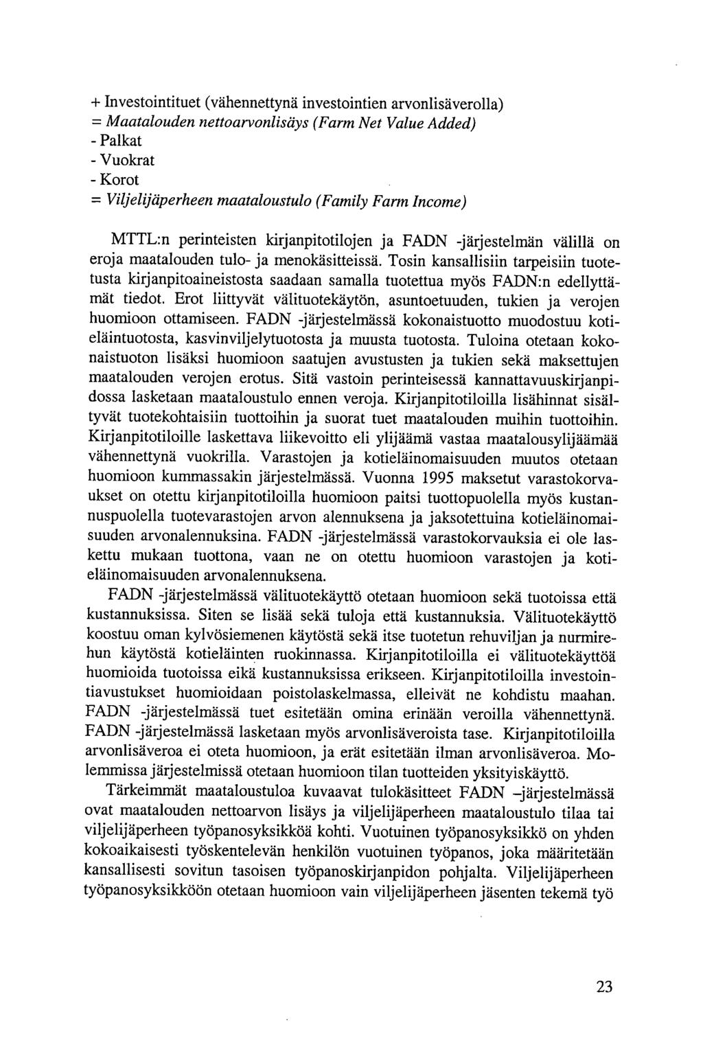 + Investointituet (vähennettynä investointien arvonlisäverolla) = Maatalouden nettoarvonlisäys (Farm Net Value Added) Palkat Vuokrat Korot = Viljelijäperheen maataloustulo (Family Farm Income) MTTL:n