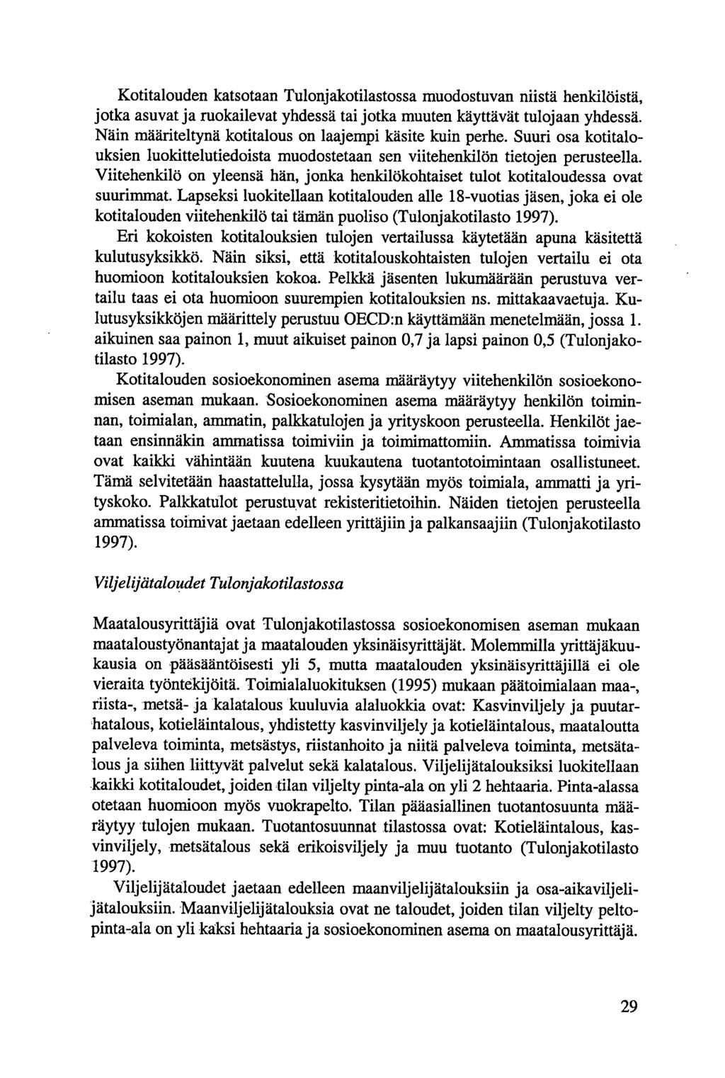 Kotitalouden katsotaan Tulonjakotilastossa muodostuvan niistä henkilöistä, jotka asuvat ja ruokailevat yhdessä tai jotka muuten käyttävät tulojaan yhdessä.