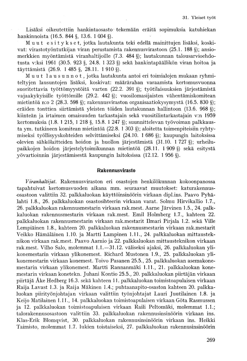 Lisäksi oikeutettiin hankintaosasto tekemään eräitä sopimuksia katuhiekan hankinnoista (16.5. 844, 13.6. 1 Q04 ).