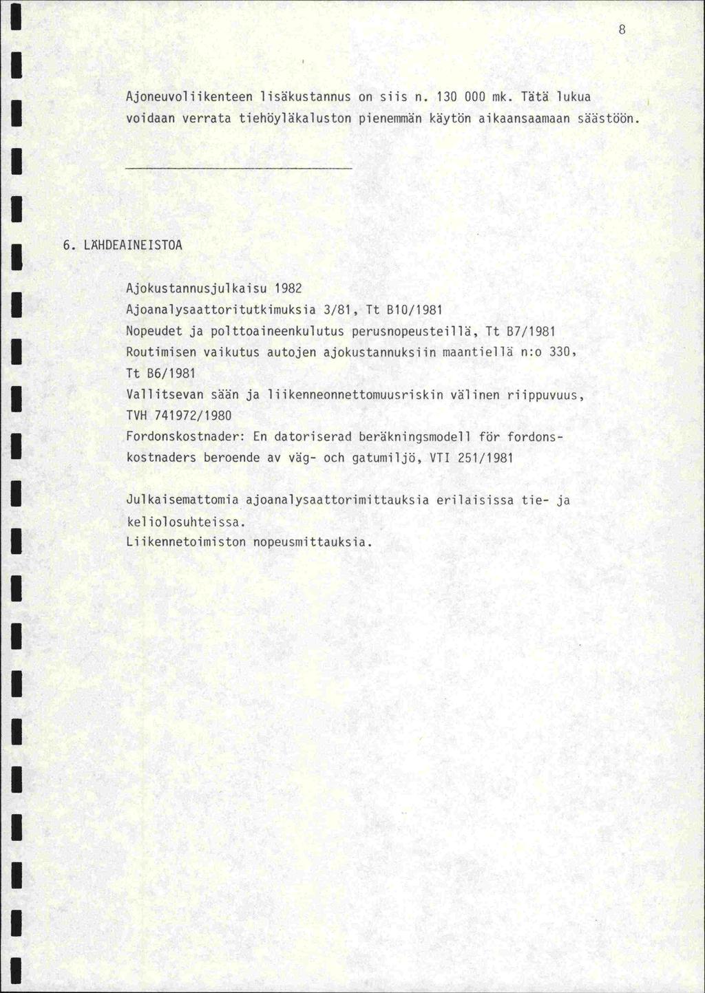 Ajoneuvoliikenteen 1iskustannus on siis n. 130 000 mk. Tatä lukua voidaan verrata tiehöyläkaluston pienemmän käytön aikaansaamaan säästöön. 6.