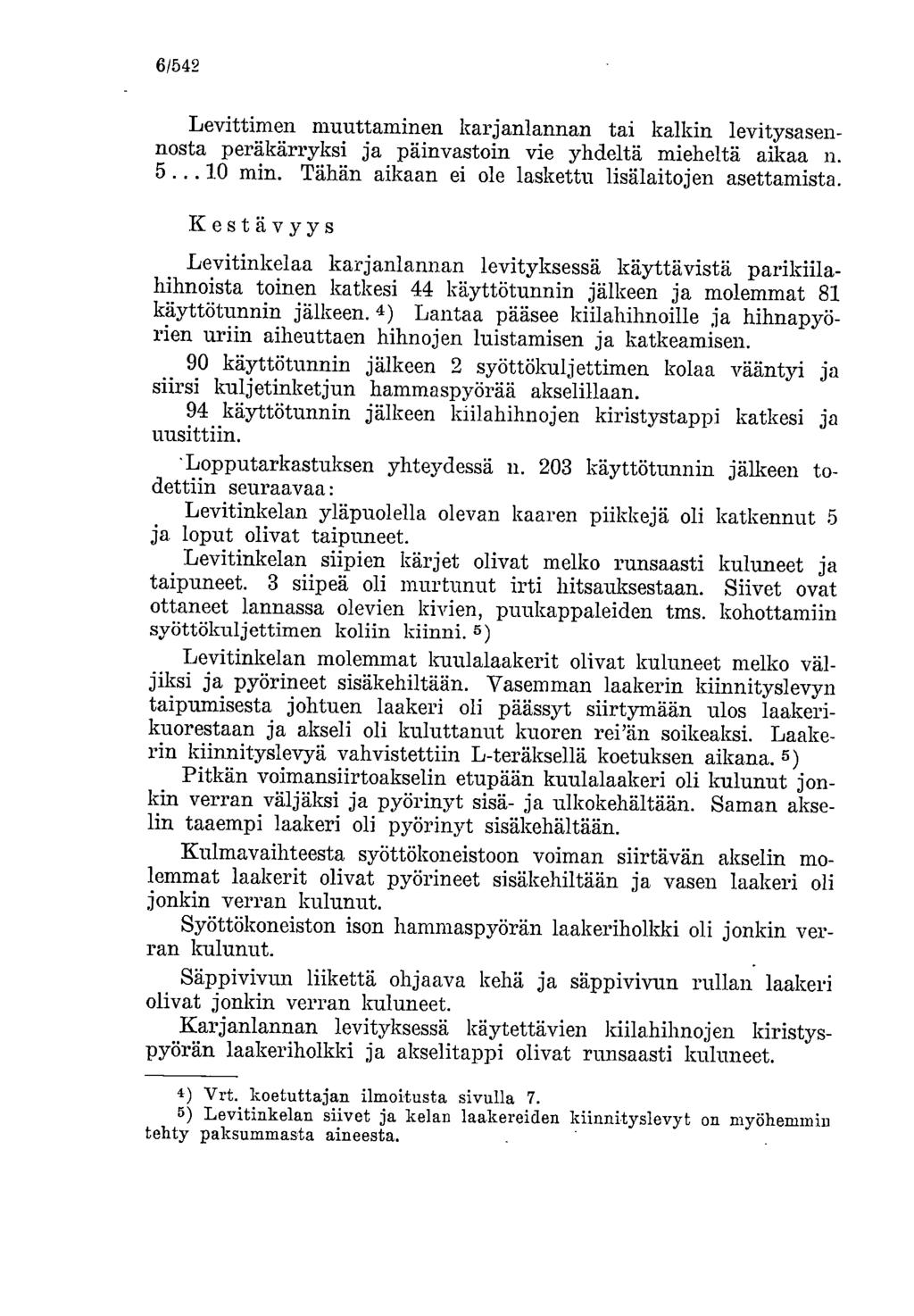 6/542 Levittimen muuttaminen karjanlannan tai kalkin levitysasennosta peräkärryksi ja päinvastoin vie yhdeltä mieheltä aikaa n. 5... 0 min. Tähän aikaan ei ole laskettu lisälaitojen asettamista.