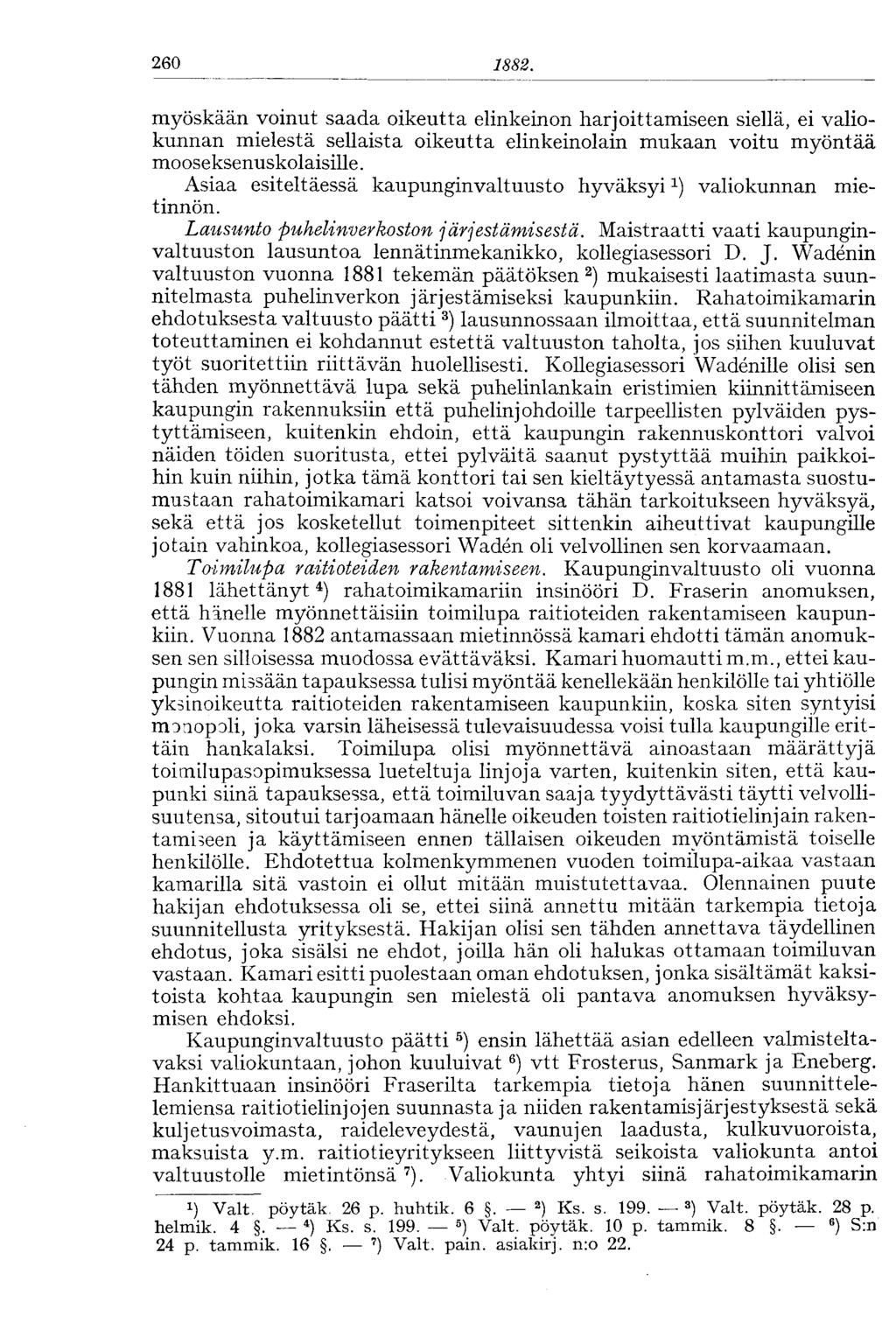 260 1882. myöskään voinut saada oikeutta elinkeinon harjoittamiseen siellä, ei valiokunnan mielestä sellaista oikeutta elinkeinolain mukaan voitu myöntää mooseksenuskolaisille.