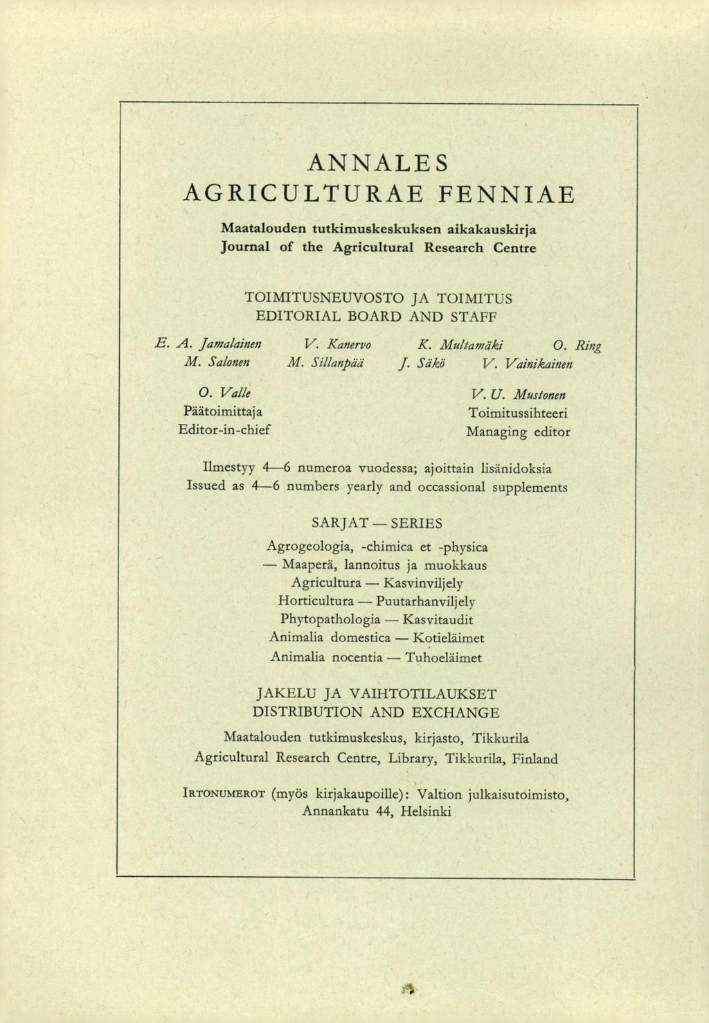 ANNALES AGRICULTURAE FENNIAE Maatalouden tutkimuskeskuksen aikakauskirja Journal of the Agricultural Research Centre TOIMITUSNEUVOSTO JA TOIMITUS EDITORIAL BOARD AND STAFF E. A. Jamalainen V.