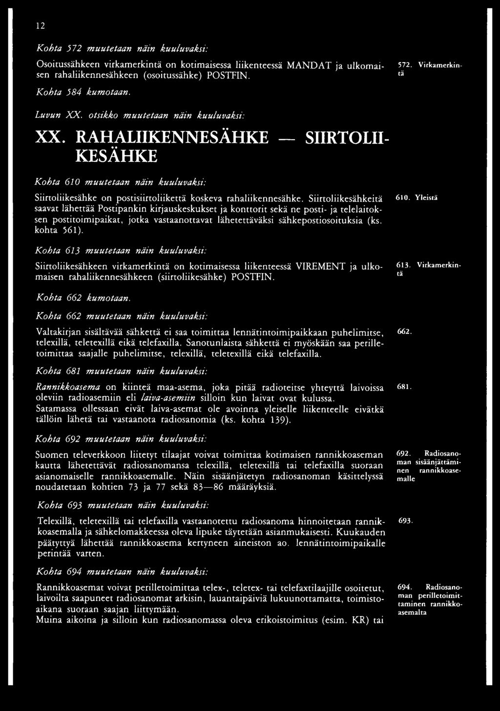RAHALIIKENNESÄHKE SIIRTOLII- KESÄHKE Kohta 610 muutetaan näin kuuluvaksi: Siirtoliikesähke on postisiirtoliikettä koskeva rahaliikennesähke.