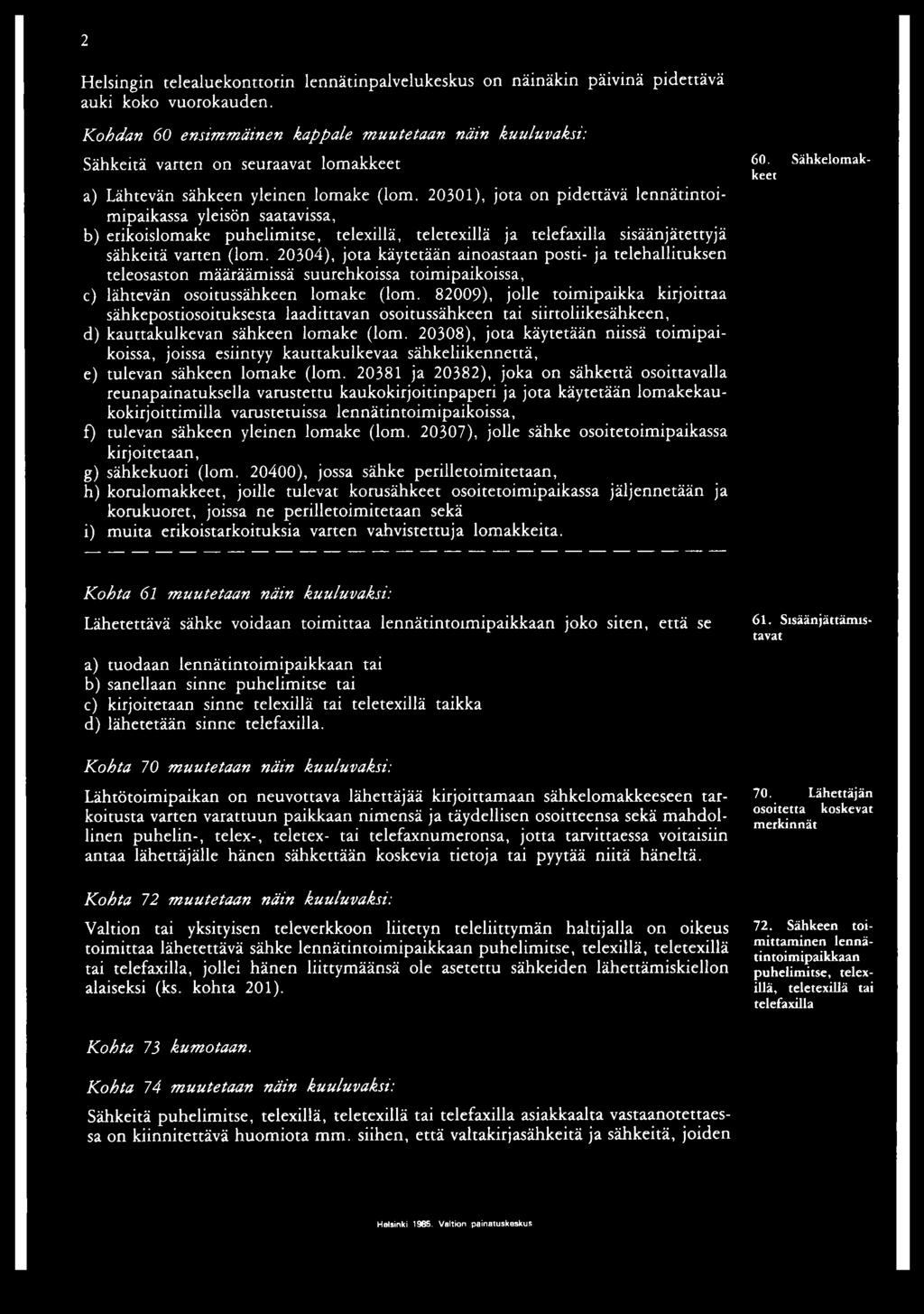 20301), jota on pidettävä lennätintoimipaikassa yleisön saatavissa, b) erikoislomake puhelimitse, telexillä, teletexillä ja telefaxilla sisäänjätettyjä sähkeitä varten (lom.