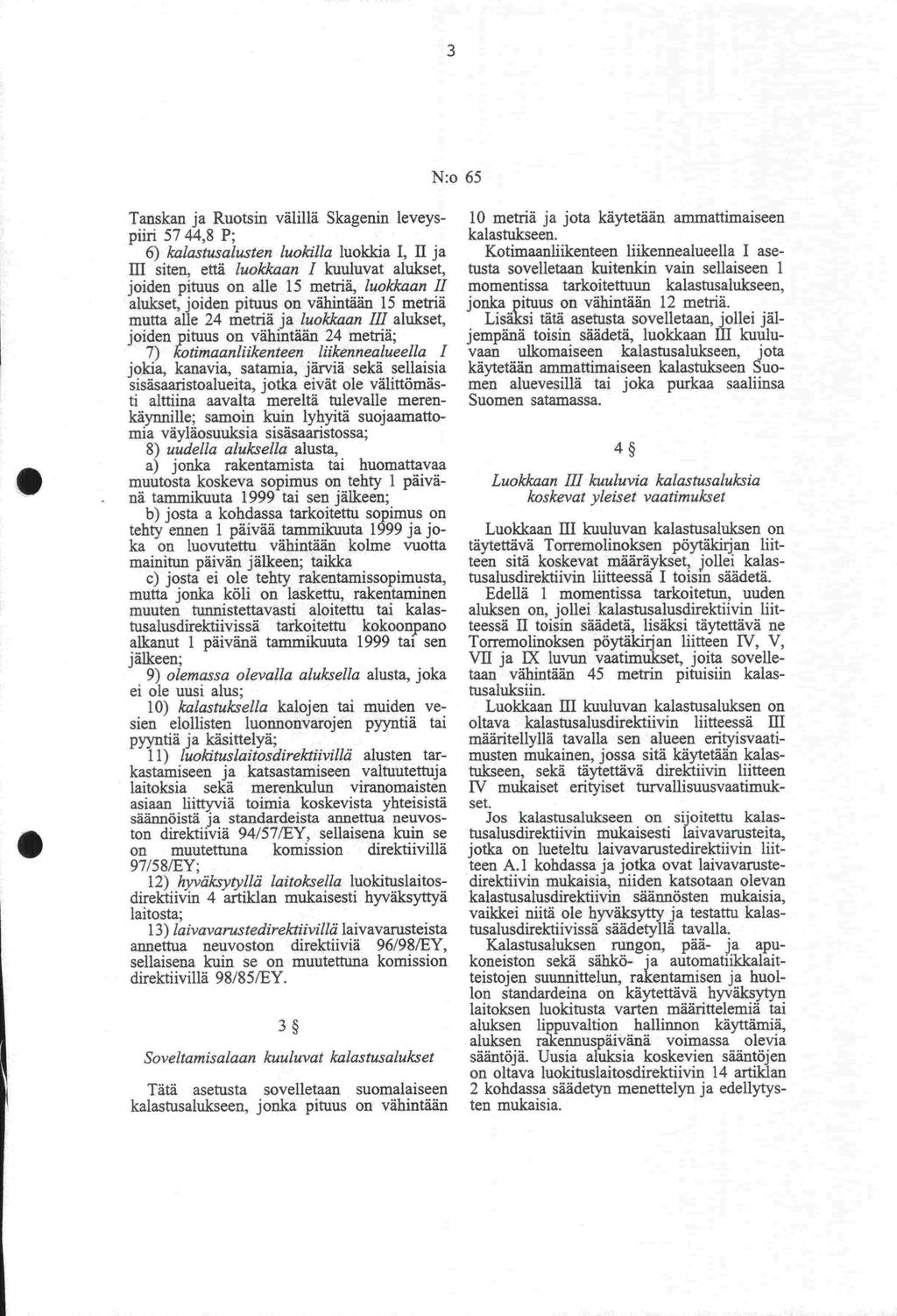 III pyyntiä 3 Tanskan ja Ruotsin välillä Skagenin leveyspiiri 5744,8 P; 6) kalastusalusten luokilla luokkia I, II ja siten, että luokkaan I kuuluvat alukset, joiden pituus on alle 15 metriä, luokkaan