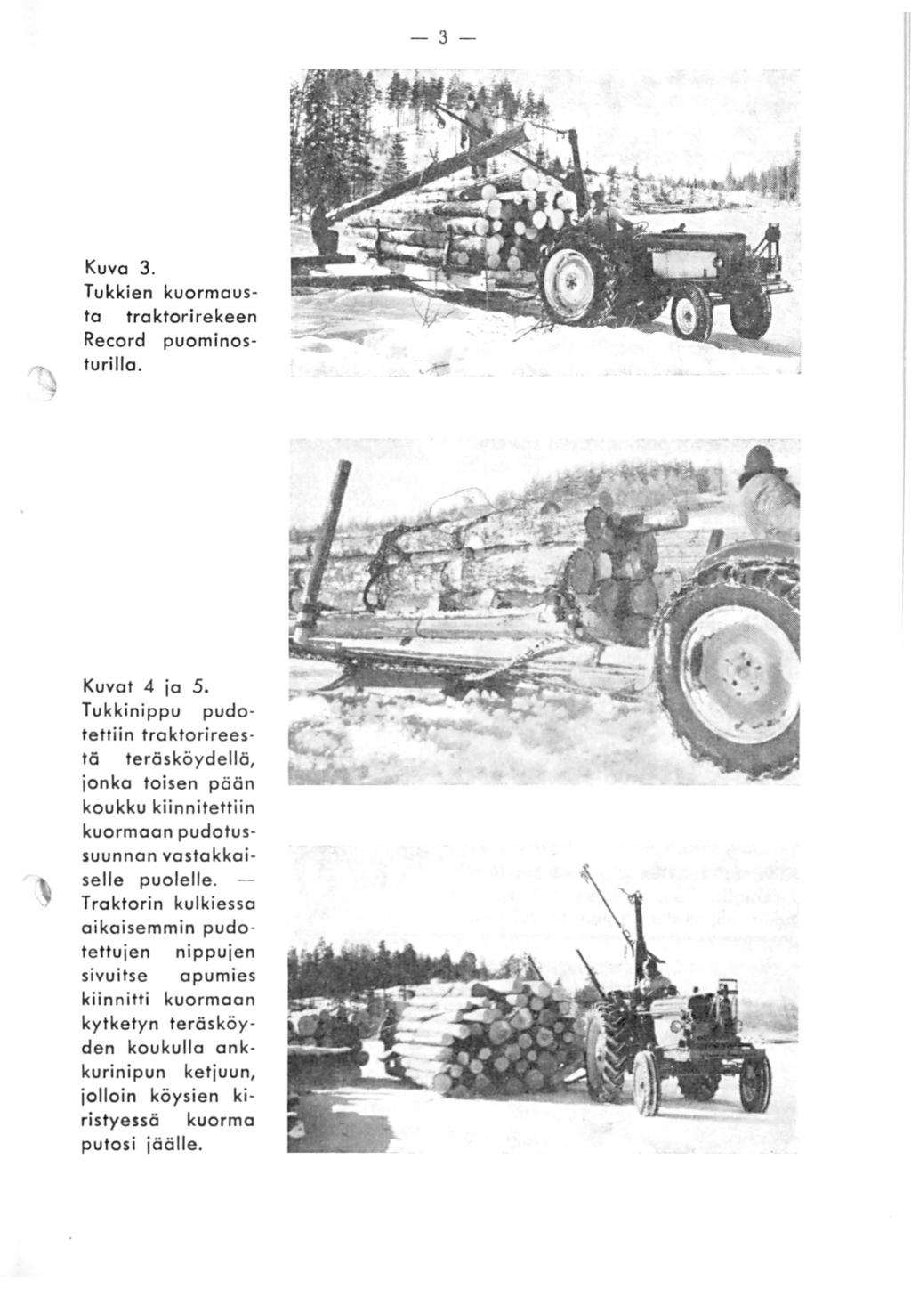 -3 Kuva 3. Tukkien kuormausta traktorirekeen Record puominosturilla. Kuvat 4 ja 5.