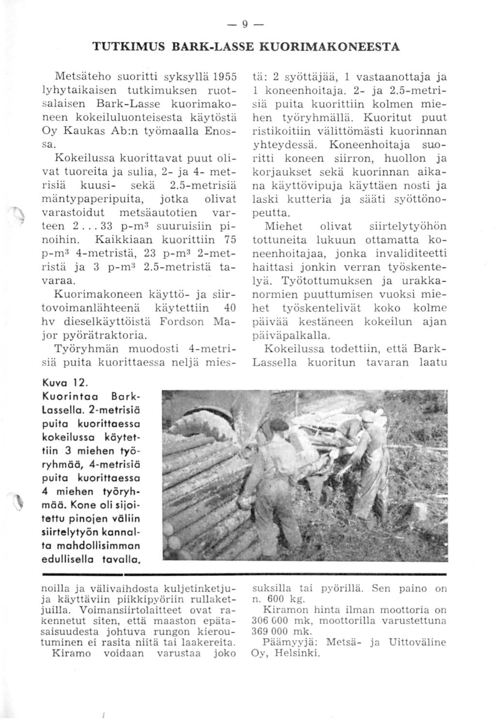 -9- TUTK.IMUS BARK-LASSE KUORIMAKONEESTA Metsäteho suoritti syksyllä 1955 lyhytaikaisen tutkimuksen ruotsalaisen Bark-Lasse kuorimakoneen kokeiluluonteisesta käytöstä Oy Kaukas Ab:n työmaalla Enossa.