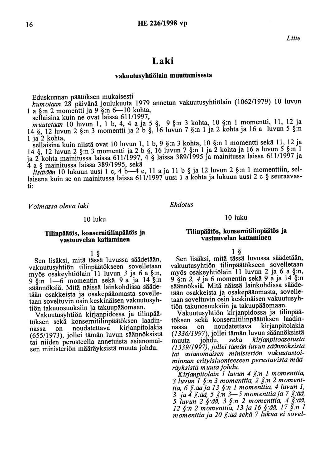 16 HE 226/1998 vp Liite Laki vakuutusyhtiölain muuttamisesta Eduskunnan päätöksen mukaisesti kumotaan 28 päivänä joulukuuta 1979 annetun vakuutusyhtiölain (1062/1979) 10 luvun 1 a :n 2 momentti ja 9