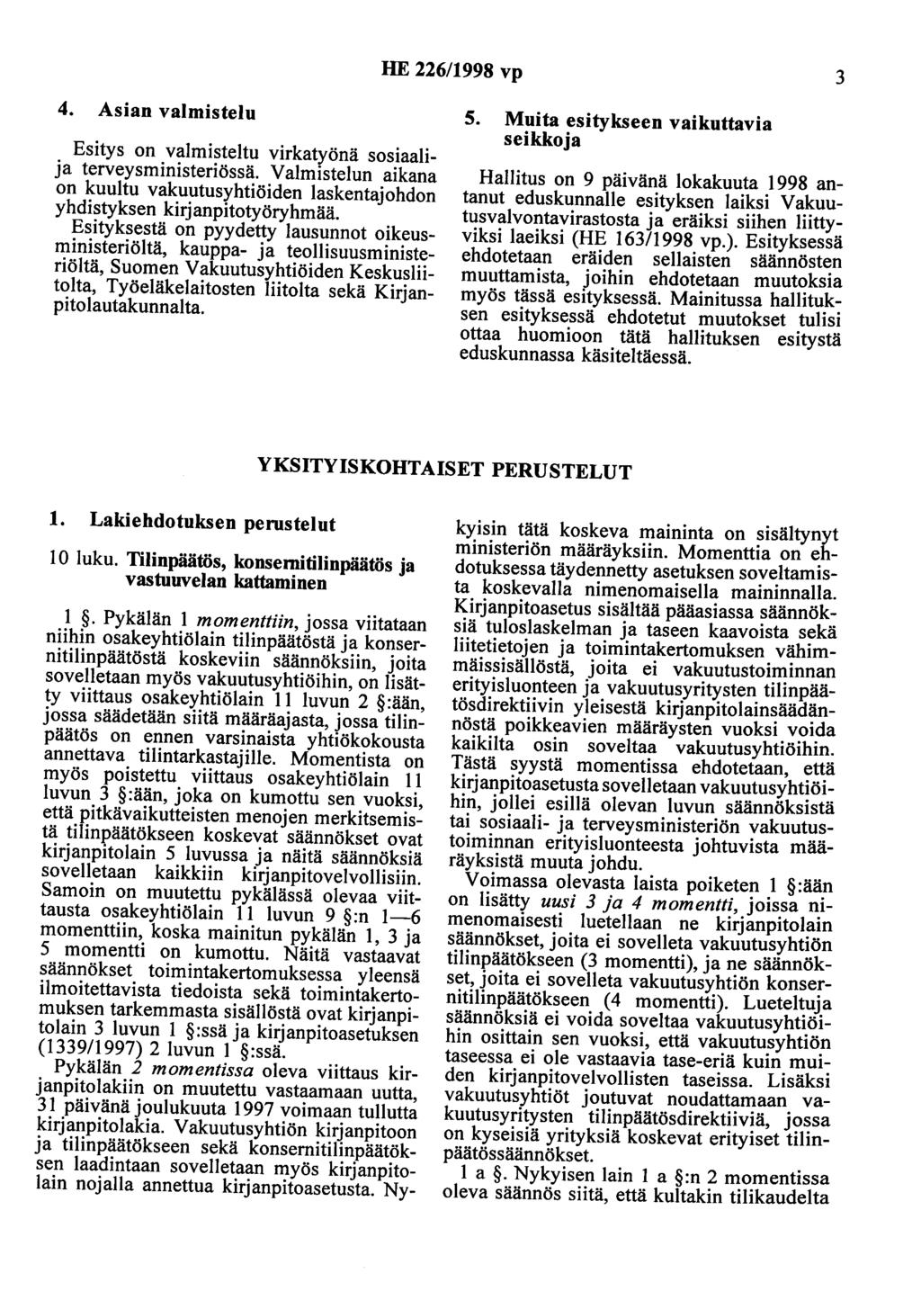 HE 226/1998 vp 3 4. Asian valmistelu Esitys on valmisteltu virkatyönä sosiaalija terveysministeriössä. Valmistelun aikana on kuultu vakuutusyhtiöiden laskentajohdon yhdistyksen kirjanpitotyöryhmää.