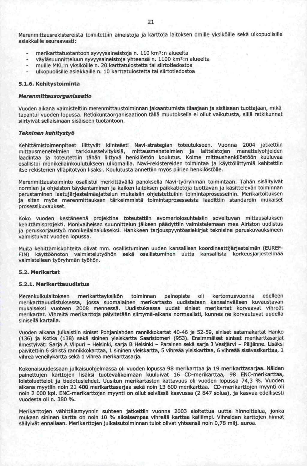 ja (136) 21 Merenmittausrekistereistä toimitettiin aineistoja ja karttoja laitoksen omille yksiköllle sekä ulkopuolisille asiakkaille seuraavasti: - merikarttatuotantoon syvyysaineistoja ii.