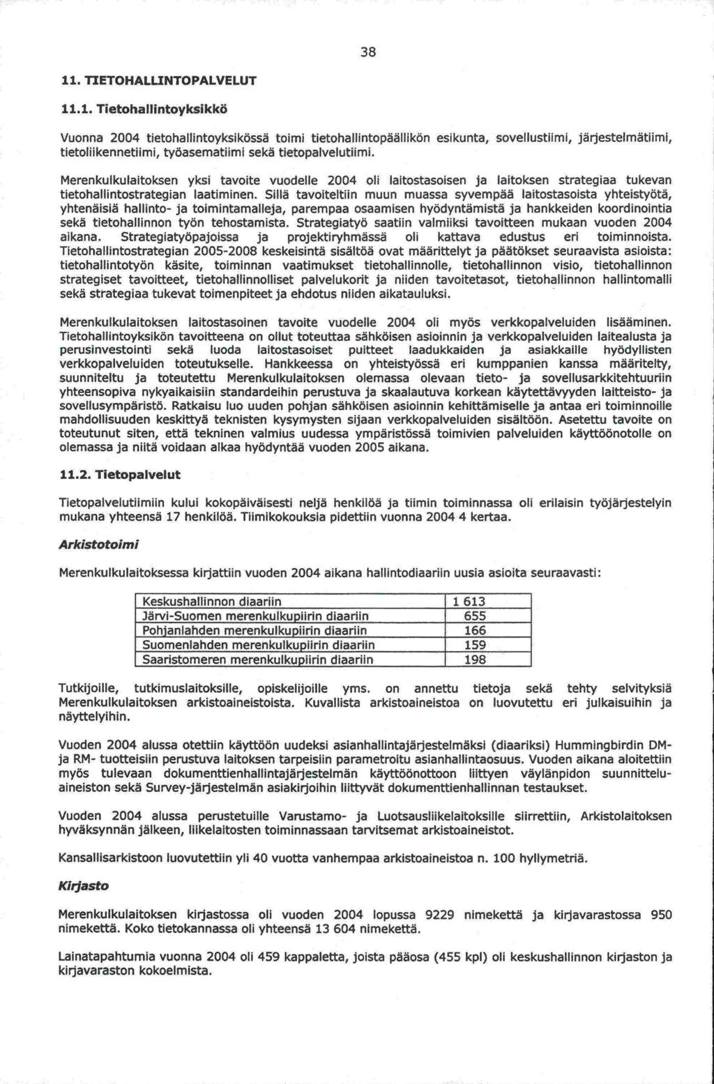 olemassa 38 11. TIETOHALUNTOPALVELUT 11.1. Tietohallintoyksikkö Vuonna 2004 tietohallintoyksikössä toimi tietohallintopäällikön esikunta, sovellustiimi, järjestelmätiimi, tietoliikennetiimi, työasematiimi sekä tietopalvelutlimi.