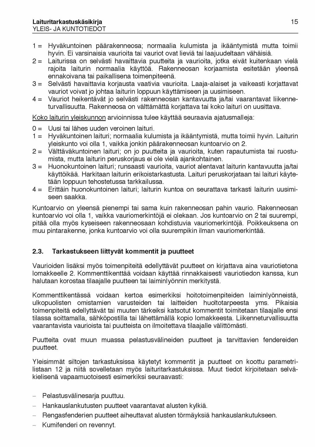 Laituritarkastuskäsikirja YLEIS- JA KUNTOTIEDOT 15 1 = Hyväkuntoinen päärakenneosa; normaalia kulumista ja ikääntymistä mutta toimii hyvin.