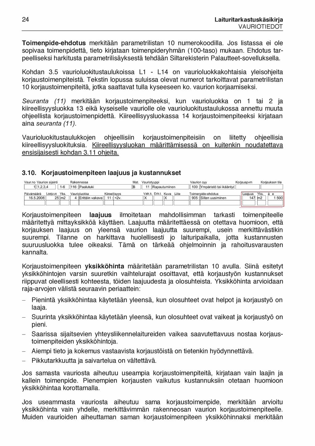 24 Laituritarkastuskäsikirja VAURIOTIEDOT Toimenpide-ehdotus merkitään parametrilistan 10 numerokoodilla. Jos listassa ei ole sopivaa toimenpidettä, tieto kirjataan toimenpideryhmän (100-taso) mukaan.