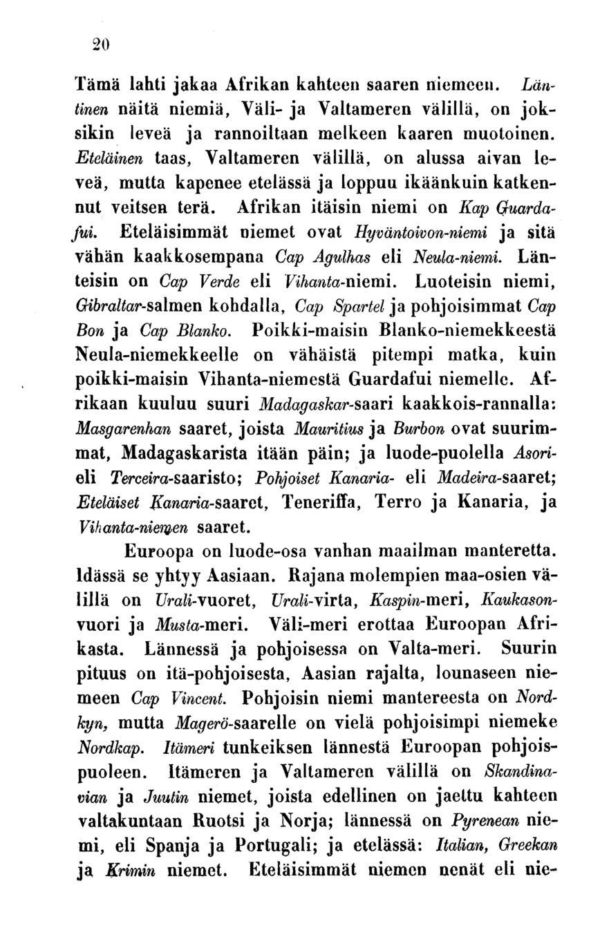 20 Tämä lahti jakaa Afrikan kahteen saaren niemeen. Läntinen näitä niemiä, Väli- ja Valtameren välillä, on joksikin leveä ja rannoiltaan melkeen kaaren muotoinen.