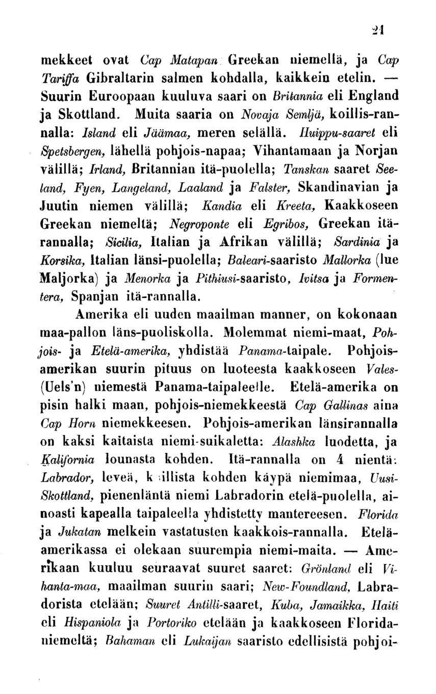 mekkeet ovat Cap Matapan Greekan niemellä, ja Cap Tarijfa Gibraltarin salmen kohdalla, kaikkein etelin. Suurin Euroopaan kuuluva saari on Britannia eli England ja Skottland.