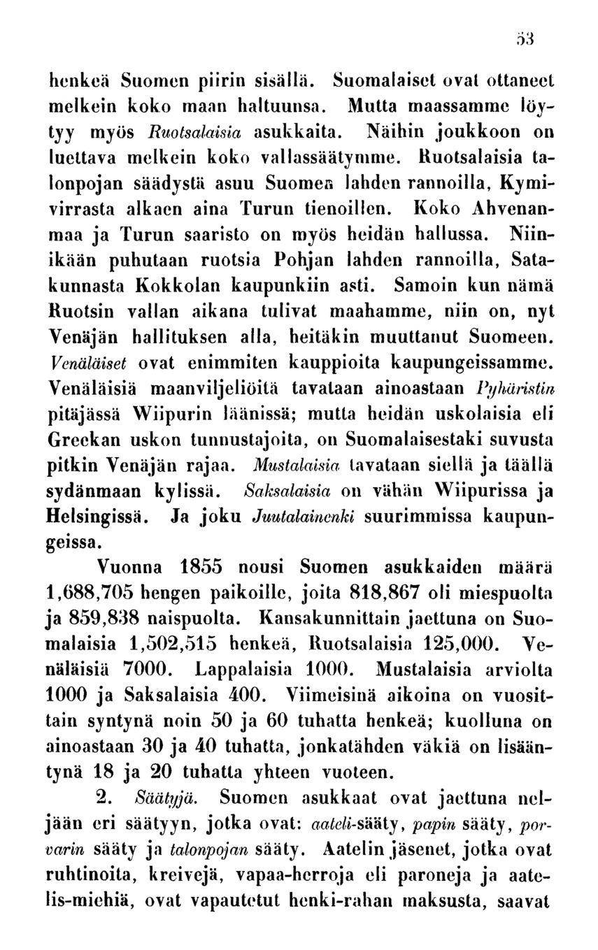 henkeä Suomen piirin sisällä. Suomalaiset ovat ottaneet melkein koko maan haltuunsa. Mutta maassamme löytyy myös Ruotsalaisia asukkaita. Näihin joukkoon on luettava melkein koko vallassäätymmc.