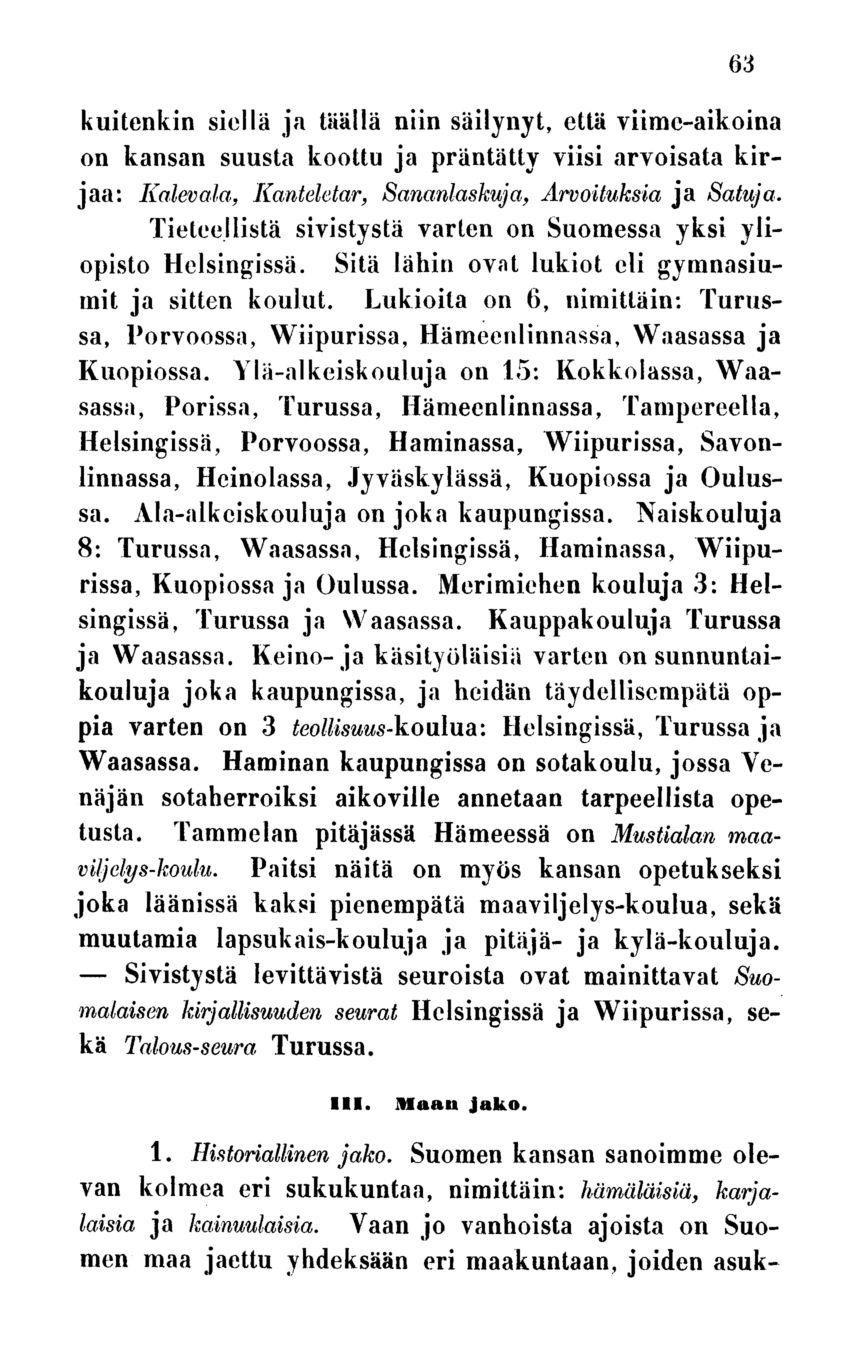 Sivistystä kuitenkin siellä ja täällä niin säilynyt, että viime-aikoina on kansan suusta koottu ja präntätty viisi arvoisata kirjaa: Kalevala, Kanteletar, Sananlaskuja, Arvoituksia ja Satuja.