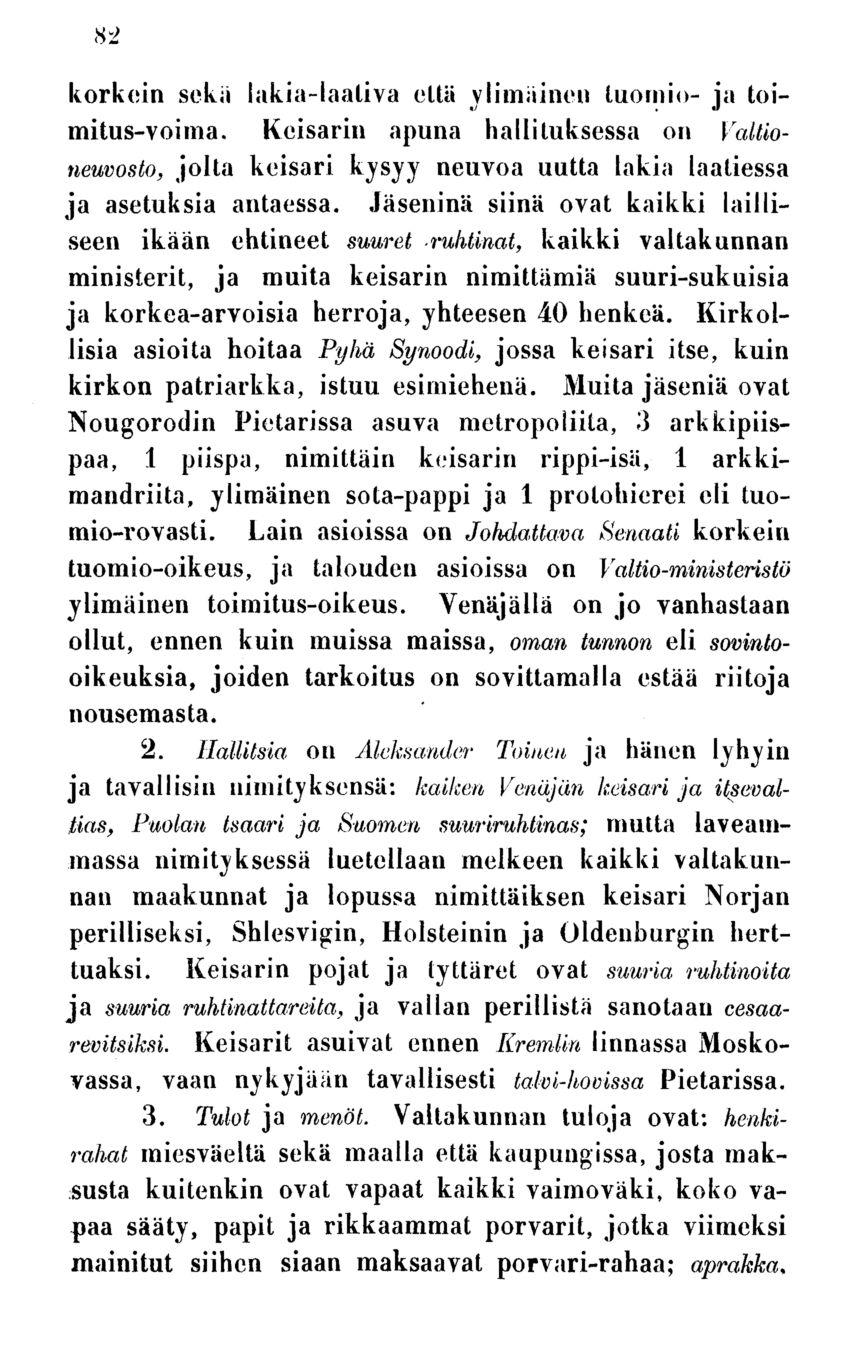 82 korkein sekä lakia-laativa eitä ylimäinen tuomio- ja toimitus-voima. Keisarin apuna hallituksessa on Valtioneuvosto, jolta keisari kysyy neuvoa uutta lakia laatiessa ja asetuksia antaessa.