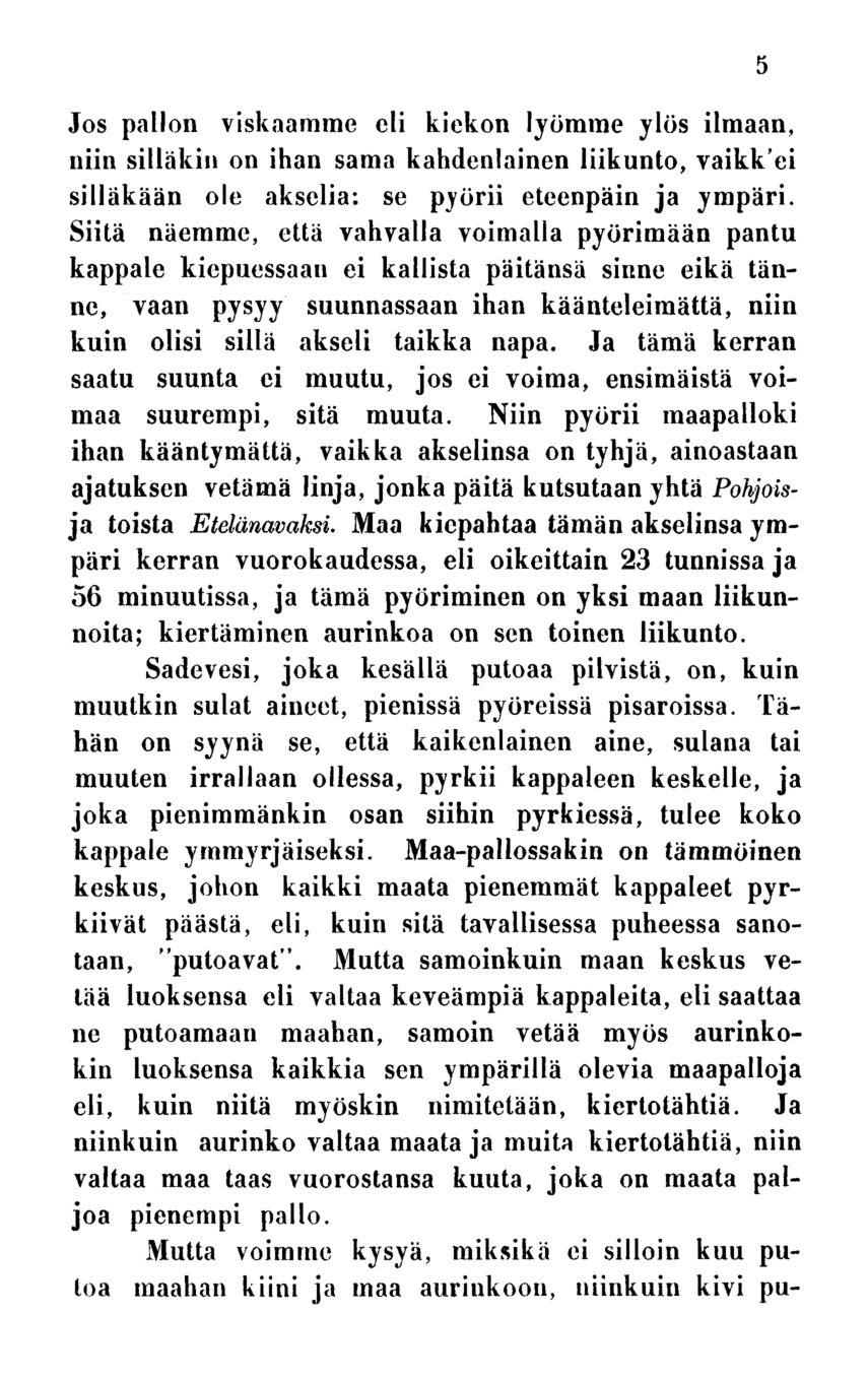 Jos pallon viskaamme eli kiekon lyömme ylös ilmaan, niin silläkin on ihan sama kahdenlainen liikunto, vaikk'ei silläkään ole akselia: se pyörii eteenpäin ja ympäri.