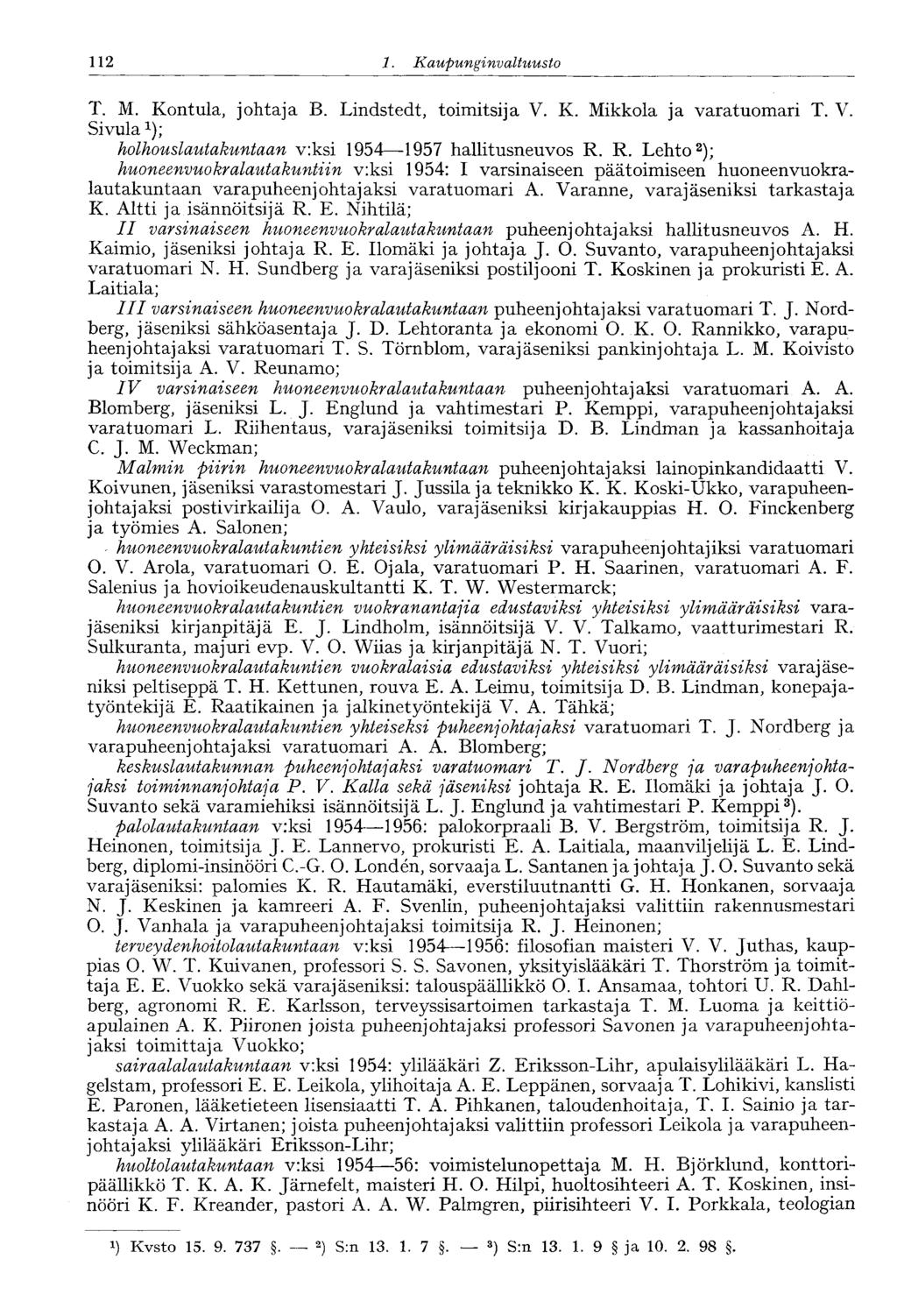 112 1. Kaupunginvaltuusto 112 T. M. Kontula, johtaja B. Lindstedt, toimitsija V. K. Mikkola ja varatuomari T. V. Sivula 1 ); holhouslautakuntaan v:ksi 1954 1957 hallitusneuvos R.