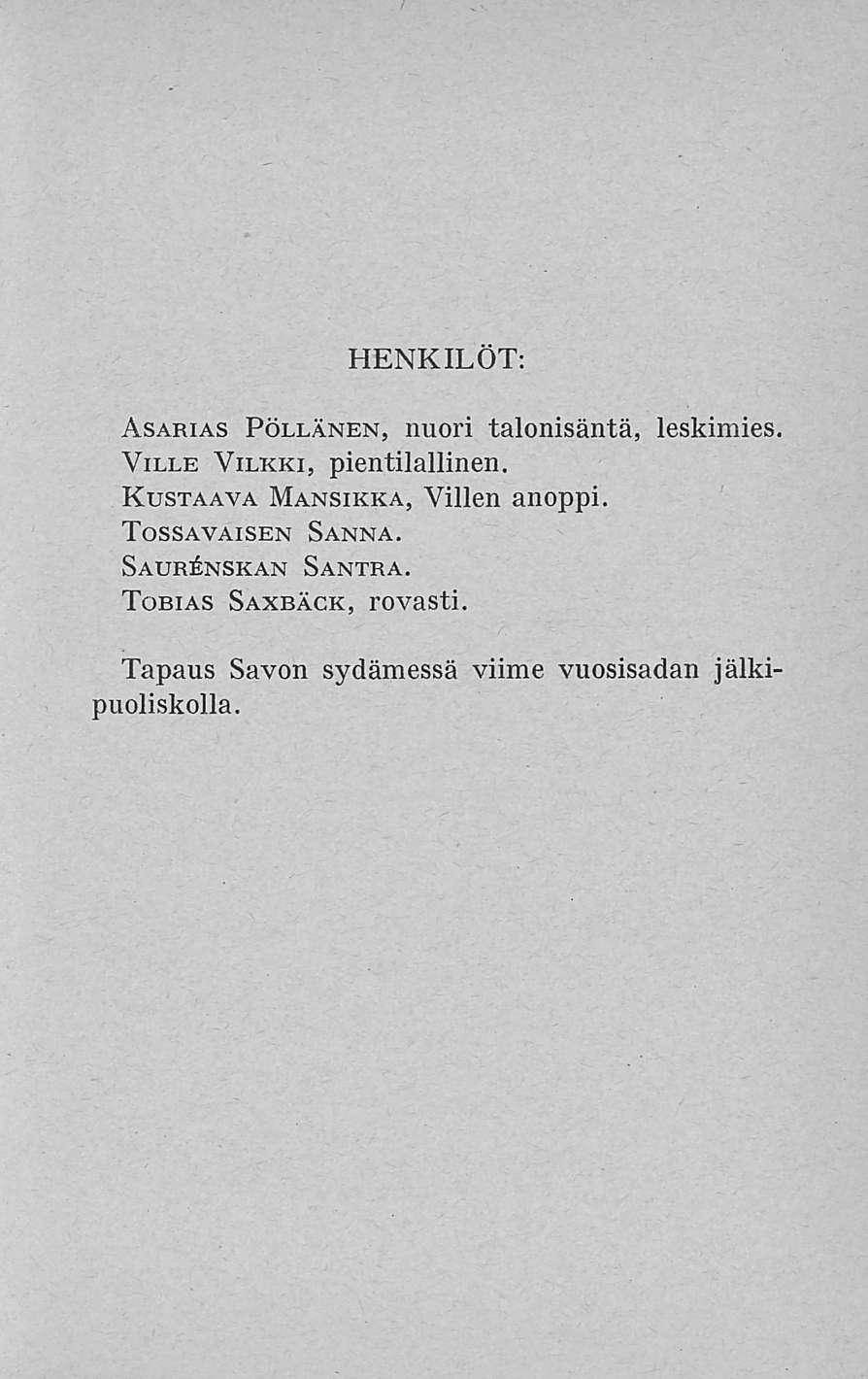 HENKILÖT: Asarias Pöllänen, nuori talonisäntä, leskimies. Ville Vilkki, pientilallinen. Rustaava Mansikka, Villen anoppi.